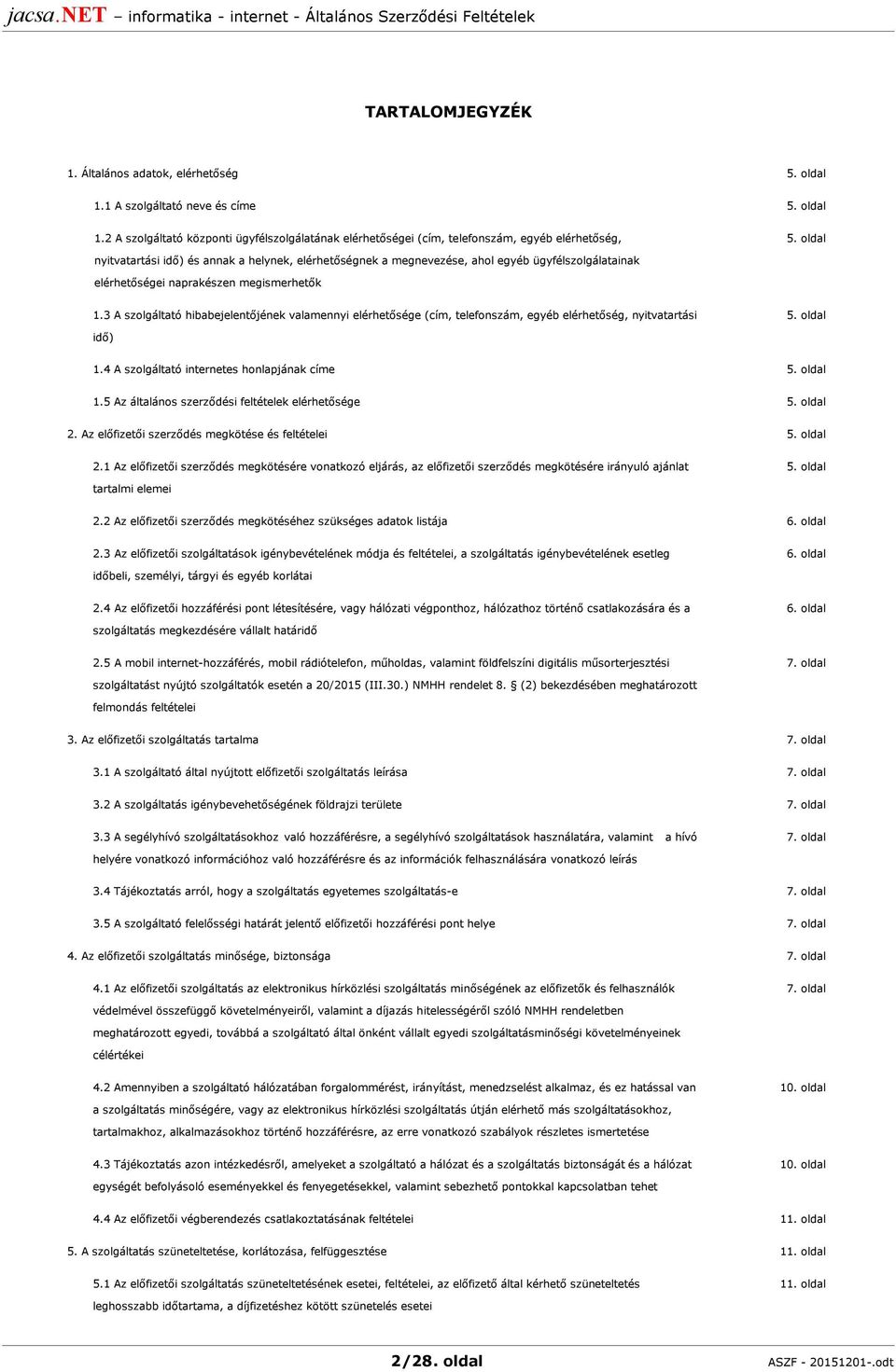 3 A szolgáltató hibabejelentőjének valamennyi elérhetősége (cím, telefonszám, egyéb elérhetőség, nyitvatartási 5. oldal idő) 1.4 A szolgáltató internetes honlapjának címe 5. oldal 1.