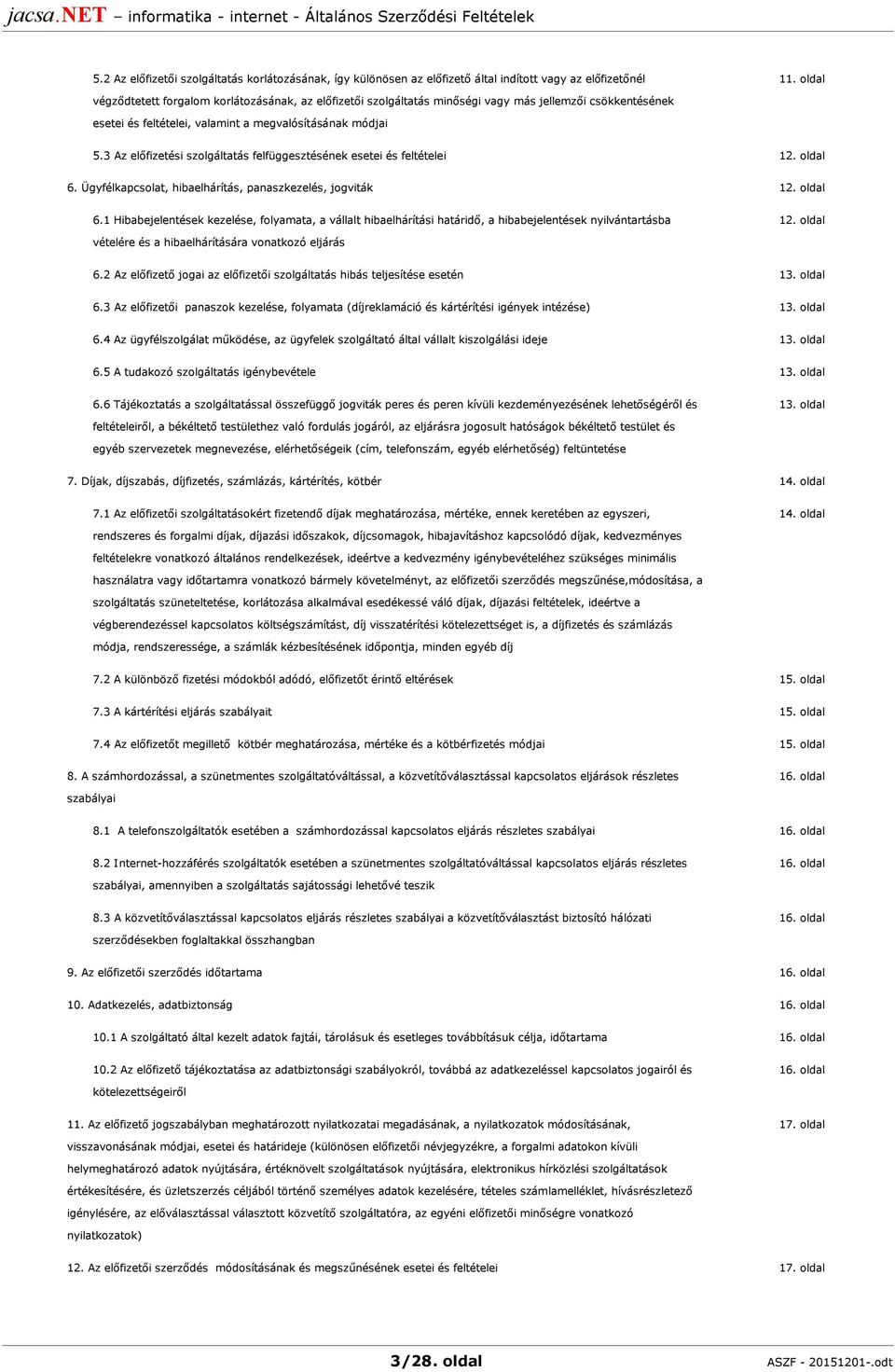 3 Az előfizetési szolgáltatás felfüggesztésének esetei és feltételei 12. oldal 6. Ügyfélkapcsolat, hibaelhárítás, panaszkezelés, jogviták 12. oldal 6.1 Hibabejelentések kezelése, folyamata, a vállalt hibaelhárítási határidő, a hibabejelentések nyilvántartásba 12.