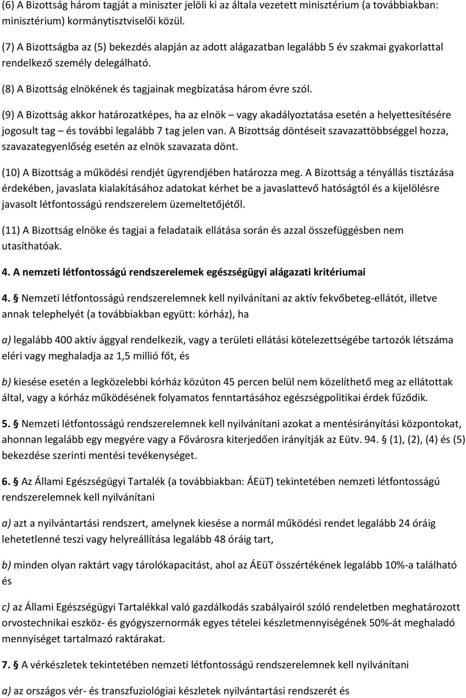 (9) A Bizottság akkor határozatképes, ha az elnök vagy akadályoztatása esetén a helyettesítésére jogosult tag és további legalább 7 tag jelen van.