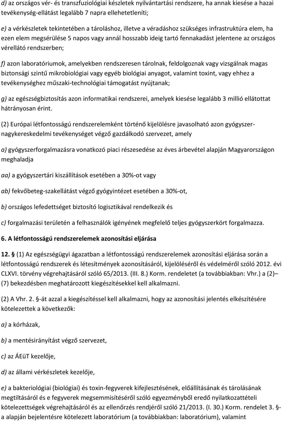 laboratóriumok, amelyekben rendszeresen tárolnak, feldolgoznak vagy vizsgálnak magas biztonsági szintű mikrobiológiai vagy egyéb biológiai anyagot, valamint toxint, vagy ehhez a tevékenységhez