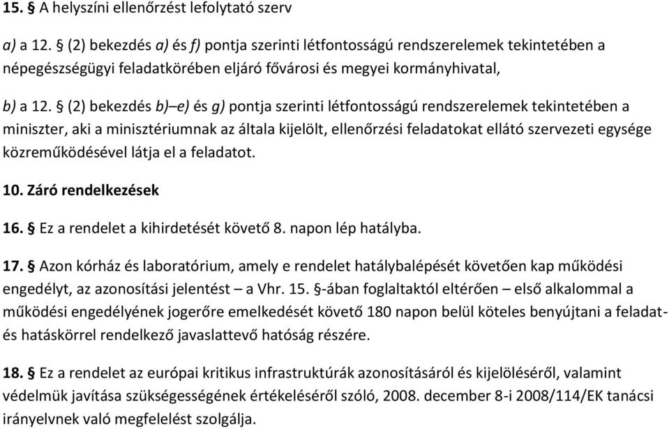 (2) bekezdés b) e) és g) pontja szerinti létfontosságú rendszerelemek tekintetében a miniszter, aki a minisztériumnak az általa kijelölt, ellenőrzési feladatokat ellátó szervezeti egysége