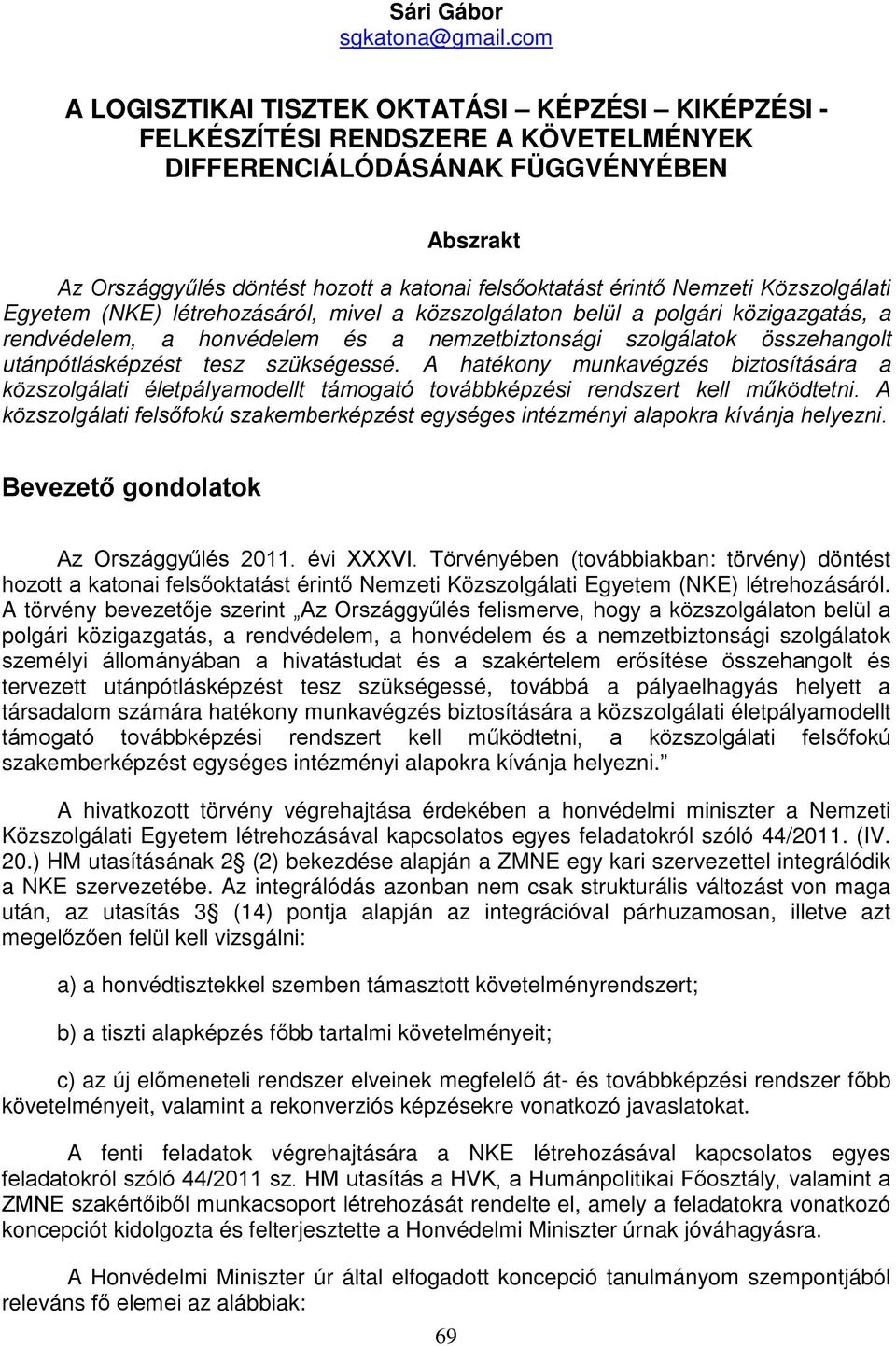 Nemzeti Közszolgálati Egyetem (NKE) létrehozásáról, mivel a közszolgálaton belül a polgári közigazgatás, a rendvédelem, a honvédelem és a nemzetbiztonsági szolgálatok összehangolt utánpótlásképzést