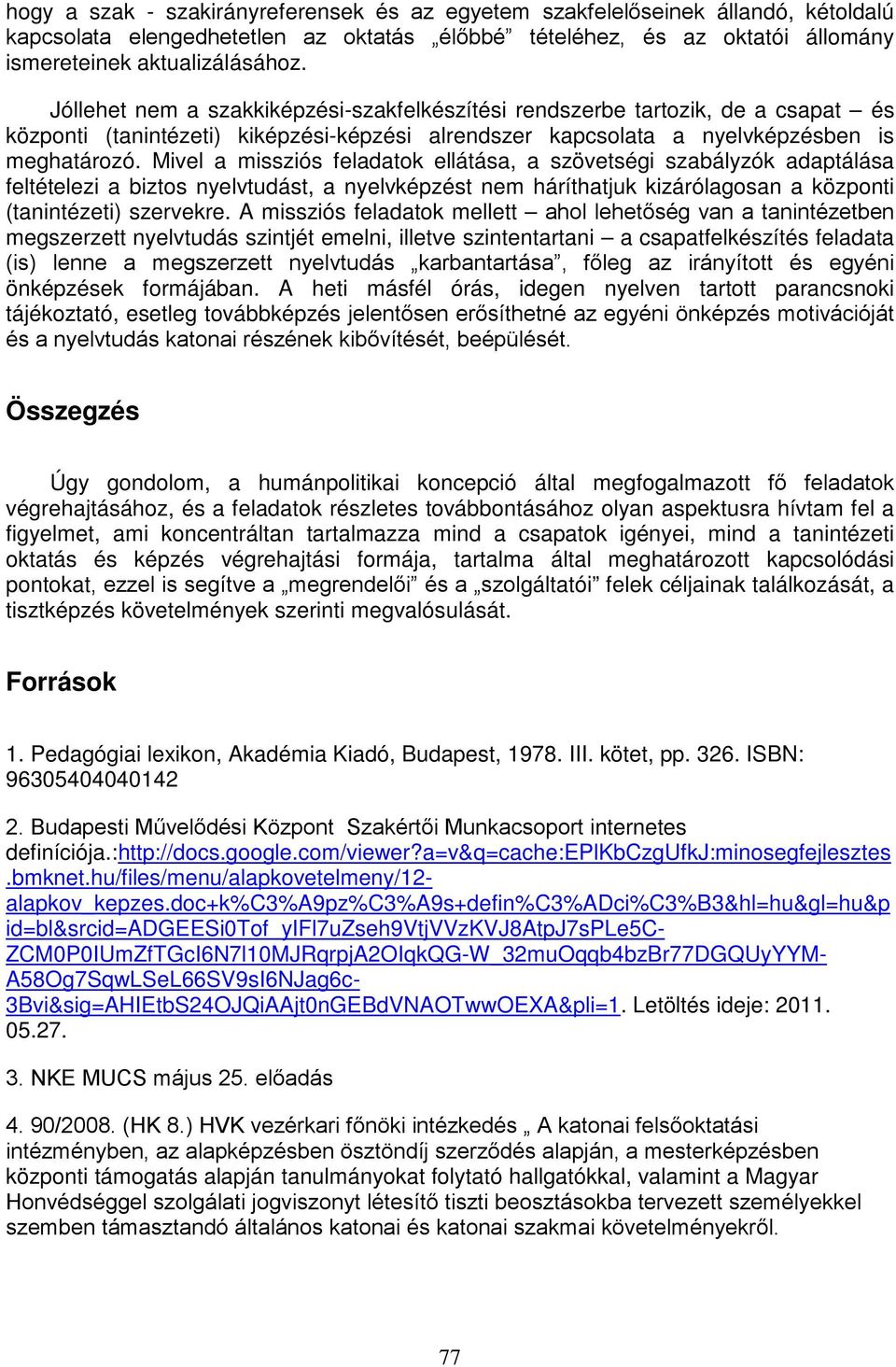 Mivel a missziós feladatok ellátása, a szövetségi szabályzók adaptálása feltételezi a biztos nyelvtudást, a nyelvképzést nem háríthatjuk kizárólagosan a központi (tanintézeti) szervekre.