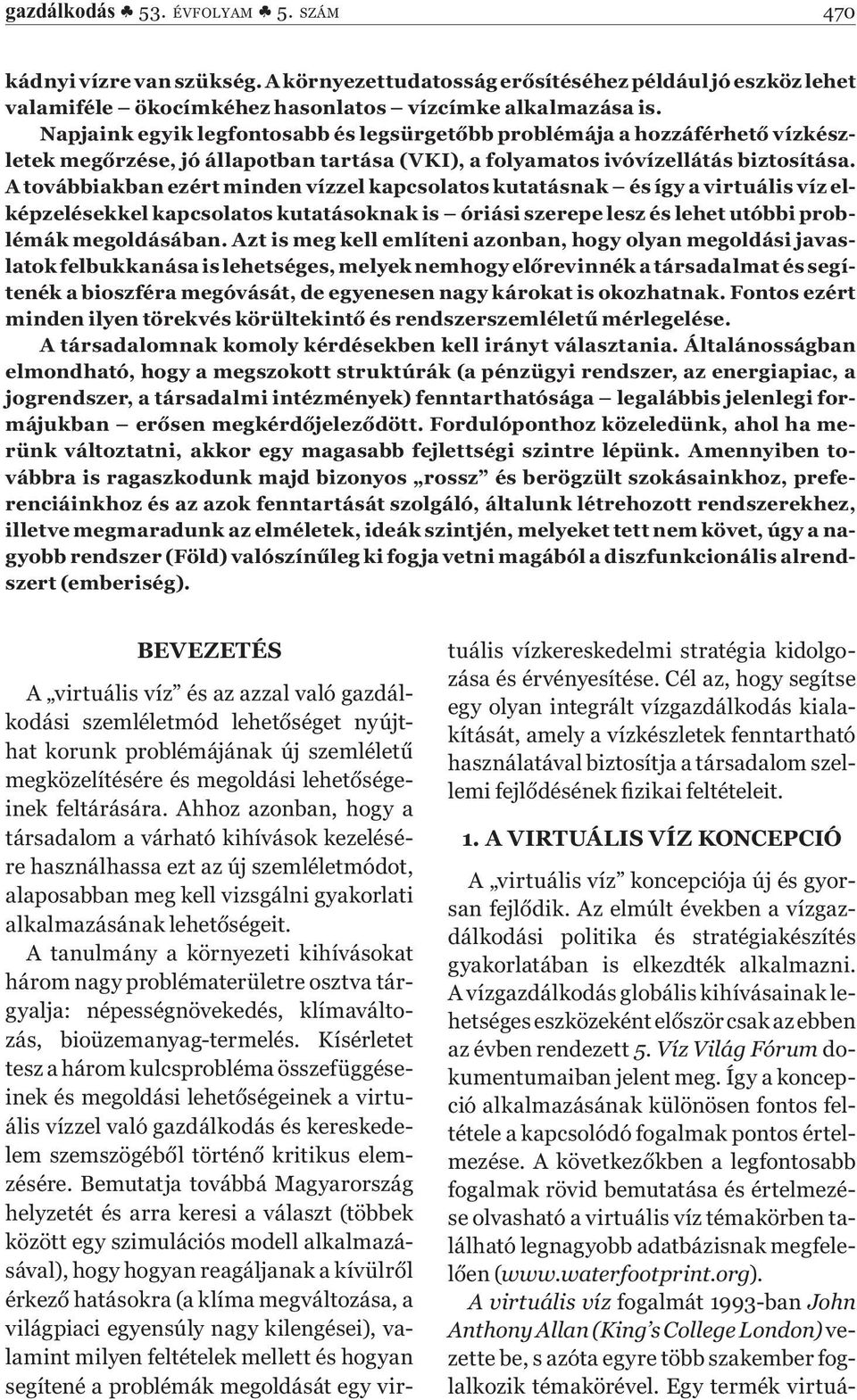 A továbbiakban ezért minden vízzel kapcsolatos kutatásnak és így a virtuális víz elképzelésekkel kapcsolatos kutatásoknak is óriási szerepe lesz és lehet utóbbi problémák megoldásában.