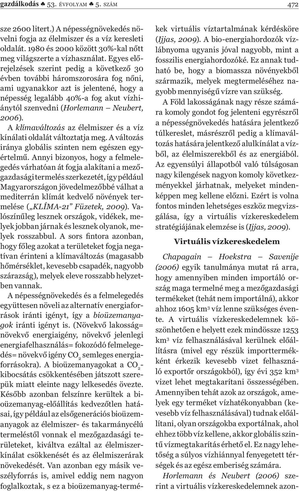 Neubert, 2006). A klímaváltozás az élelmiszer és a víz kínálati oldalát változtatja meg. A változás iránya globális szinten nem egészen egyértelmű.