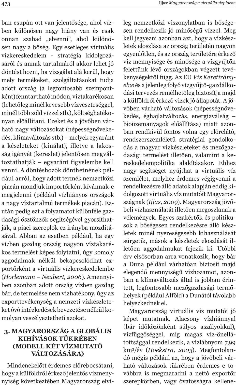 (a legfontosabb szempontként) fenntartható módon, víztakarékosan (lehetőleg minél kevesebb vízveszteséggel, minél több zöld vízzel stb.), költséghatékonyan előállítani.