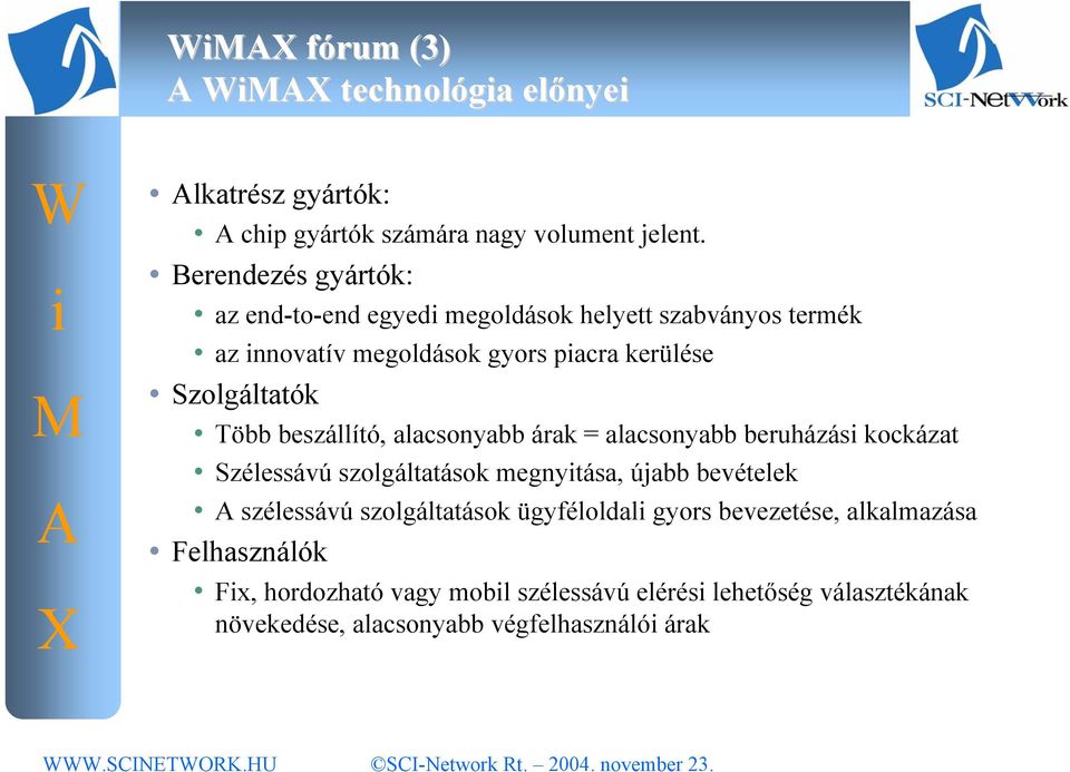 Több beszállító, alacsonyabb árak = alacsonyabb beruházás kockázat Szélessávú szolgáltatások megnytása, újabb bevételek szélessávú