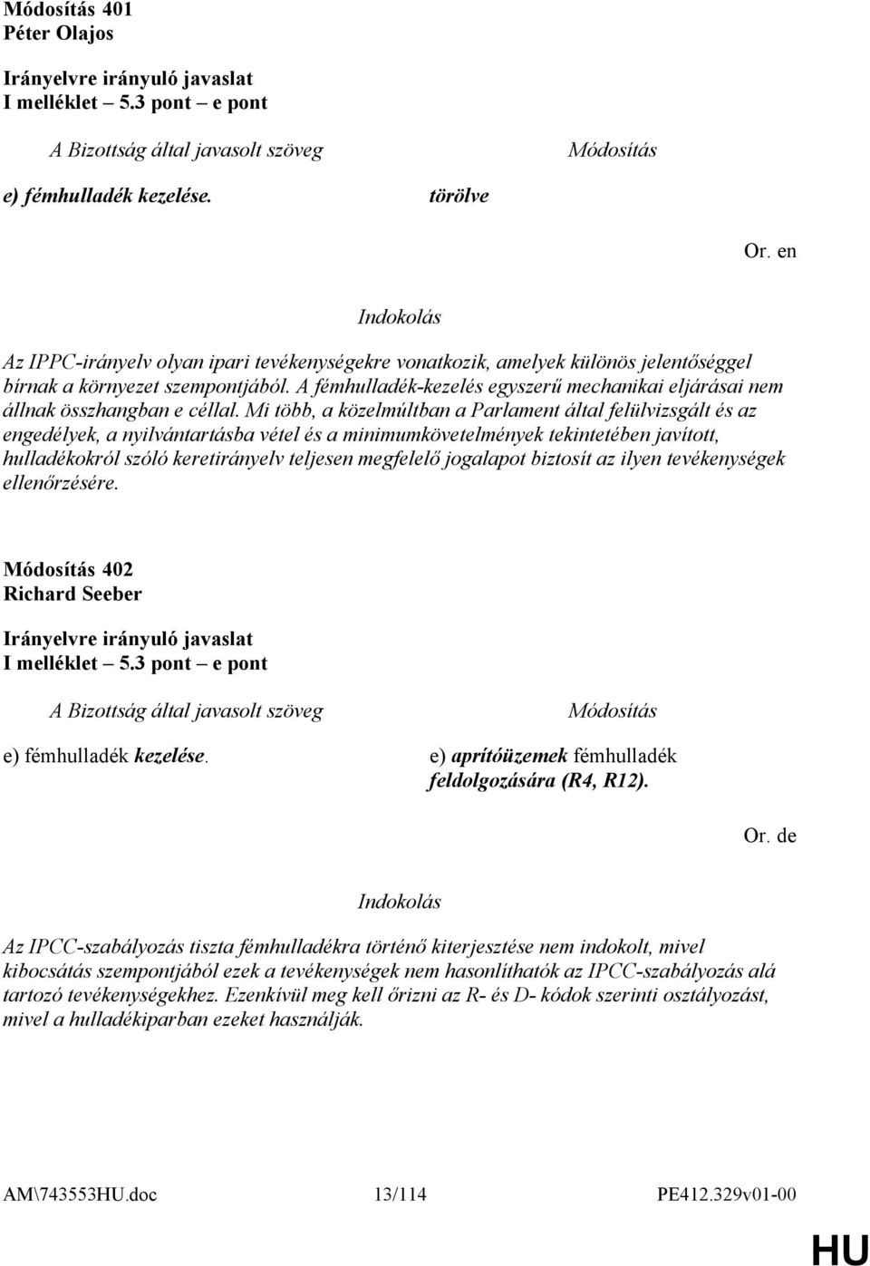 Mi több, a közelmúltban a Parlament által felülvizsgált és az engedélyek, a nyilvántartásba vétel és a minimumkövetelmények tekintetében javított, hulladékokról szóló keretirányelv teljesen megfelelő