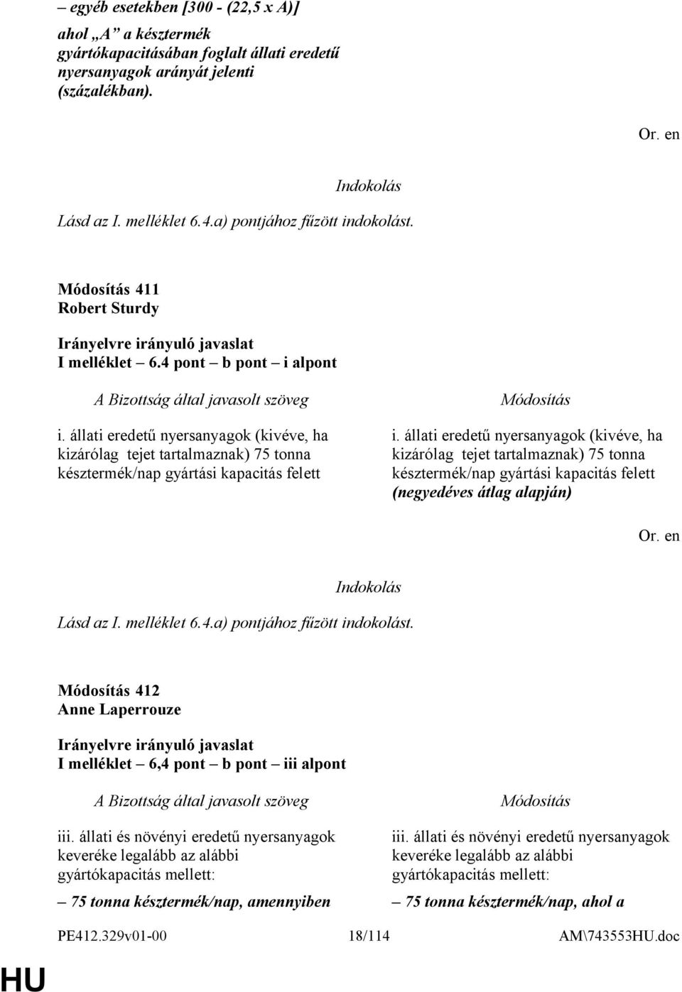 állati eredetű nyersanyagok (kivéve, ha kizárólag tejet tartalmaznak) 75 tonna késztermék/nap gyártási kapacitás felett (negyedéves átlag alapján) Lásd az I. melléklet 6.4.