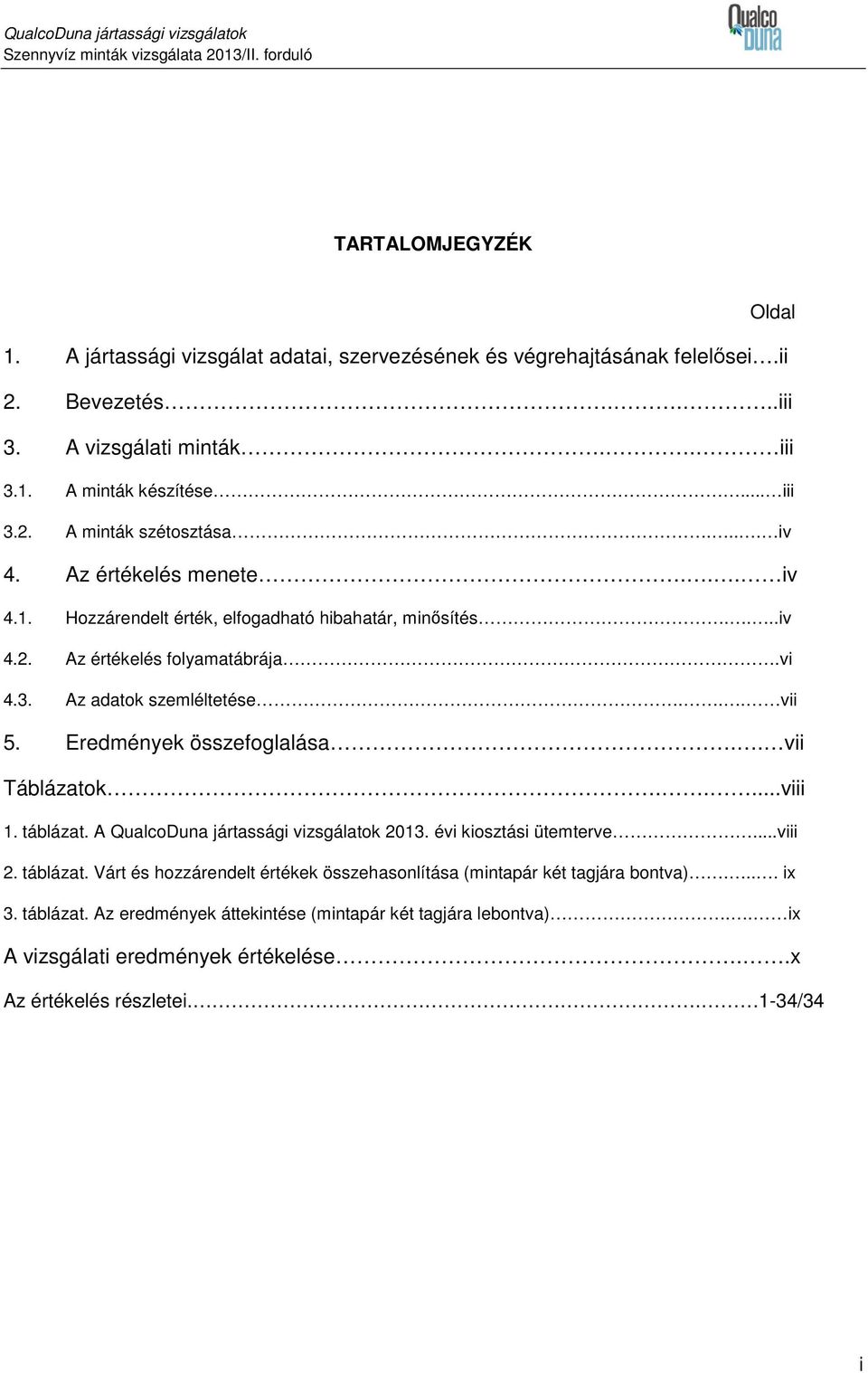 .. vii 5. Eredmények összefoglalása.. vii Táblázatok.....viii 1. táblázat. A QualcoDuna jártassági vizsgálatok 2013. évi kiosztási ütemterve...viii 2. táblázat. Várt és hozzárendelt értékek összehasonlítása (mintapár két tagjára bontva).