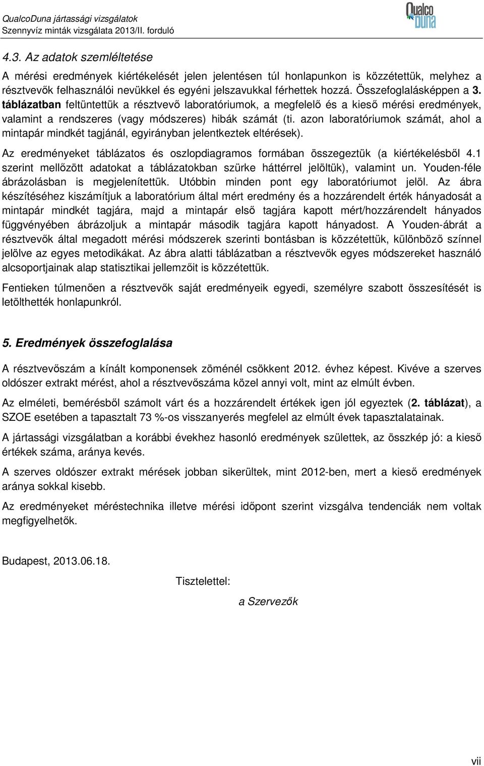 Az adatok szemléltetése A mérési eredmények kiértékelését jelen jelentésen túl honlapunkon is közzétettük, melyhez a résztvevők felhasználói nevükkel és egyéni jelszavukkal férhettek hozzá.