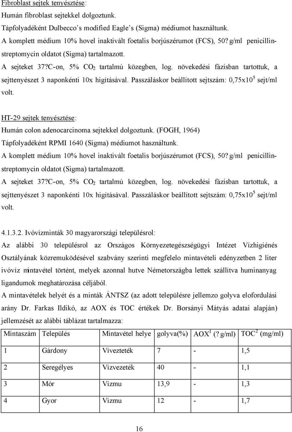 növekedési fázisban tartottuk, a sejttenyészet 3 naponkénti 10x higításával. Passzáláskor beállított sejtszám: 0,75x10 5 sejt/ml volt.