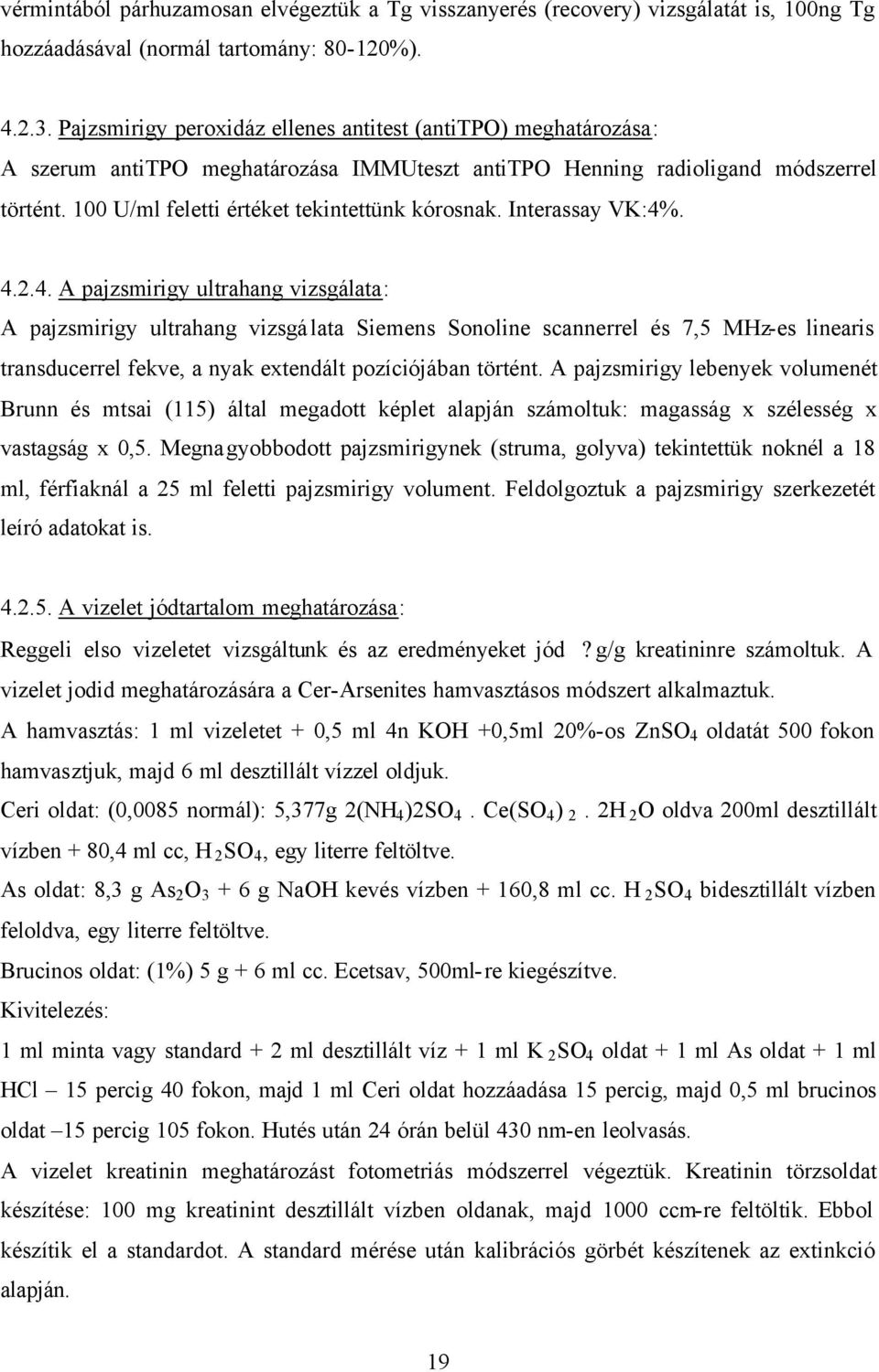 Interassay VK:4%. 4.2.4. A pajzsmirigy ultrahang vizsgálata: A pajzsmirigy ultrahang vizsgálata Siemens Sonoline scannerrel és 7,5 MHz-es linearis transducerrel fekve, a nyak extendált pozíciójában történt.