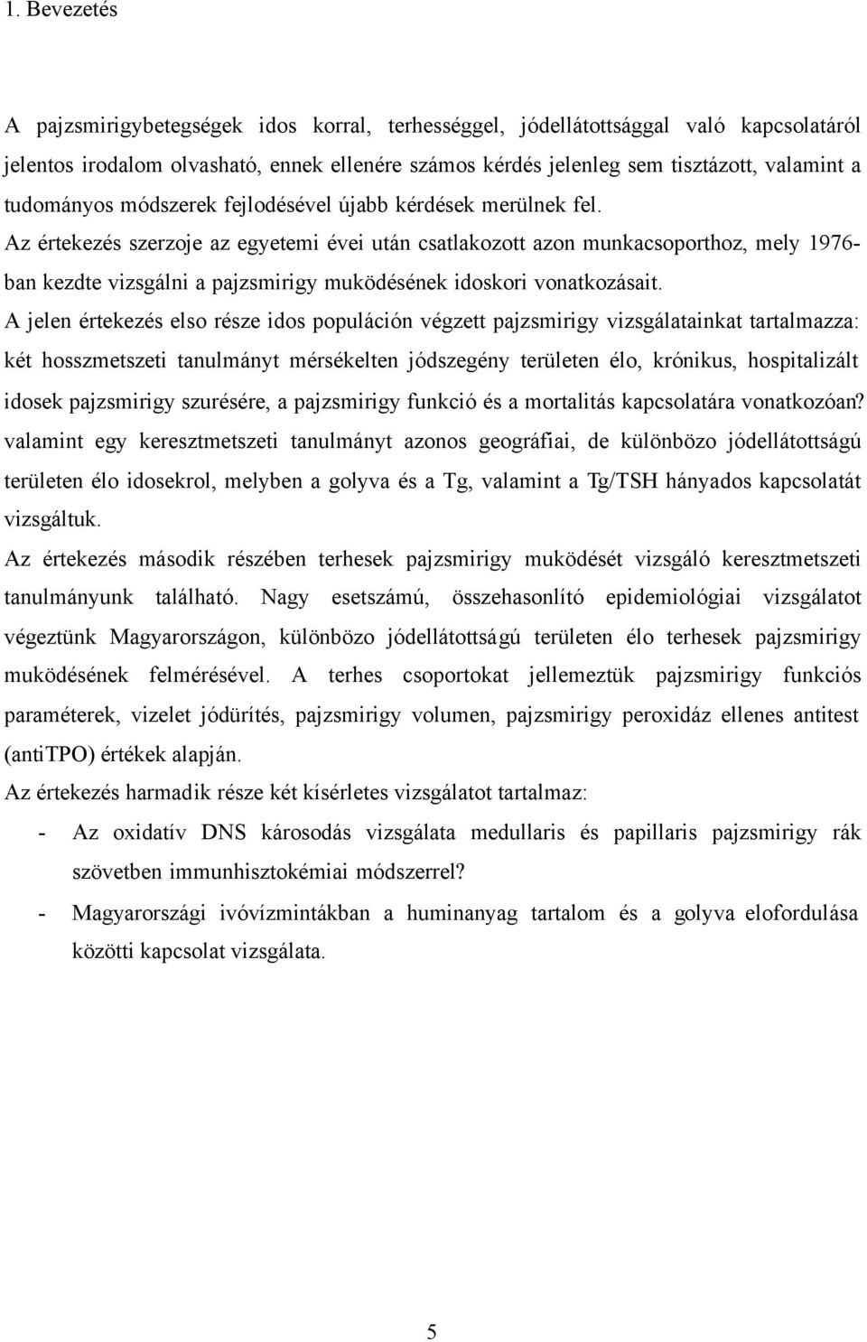 Az értekezés szerzoje az egyetemi évei után csatlakozott azon munkacsoporthoz, mely 1976- ban kezdte vizsgálni a pajzsmirigy muködésének idoskori vonatkozásait.