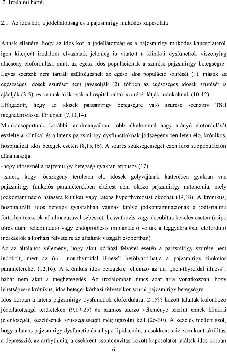 is vitatott a klinikai dysfunctiok viszonylag alacsony elofordulása miatt az egész idos populációnak a szurése pajzsmirigy betegségre.