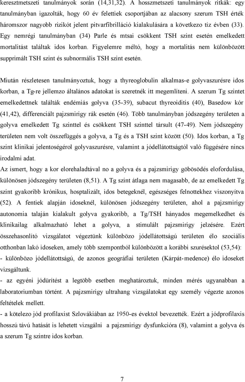 következo tíz évben (33). Egy nemrégi tanulmányban (34) Parle és mtsai csökkent TSH szint esetén emelkedett mortalitást találtak idos korban.