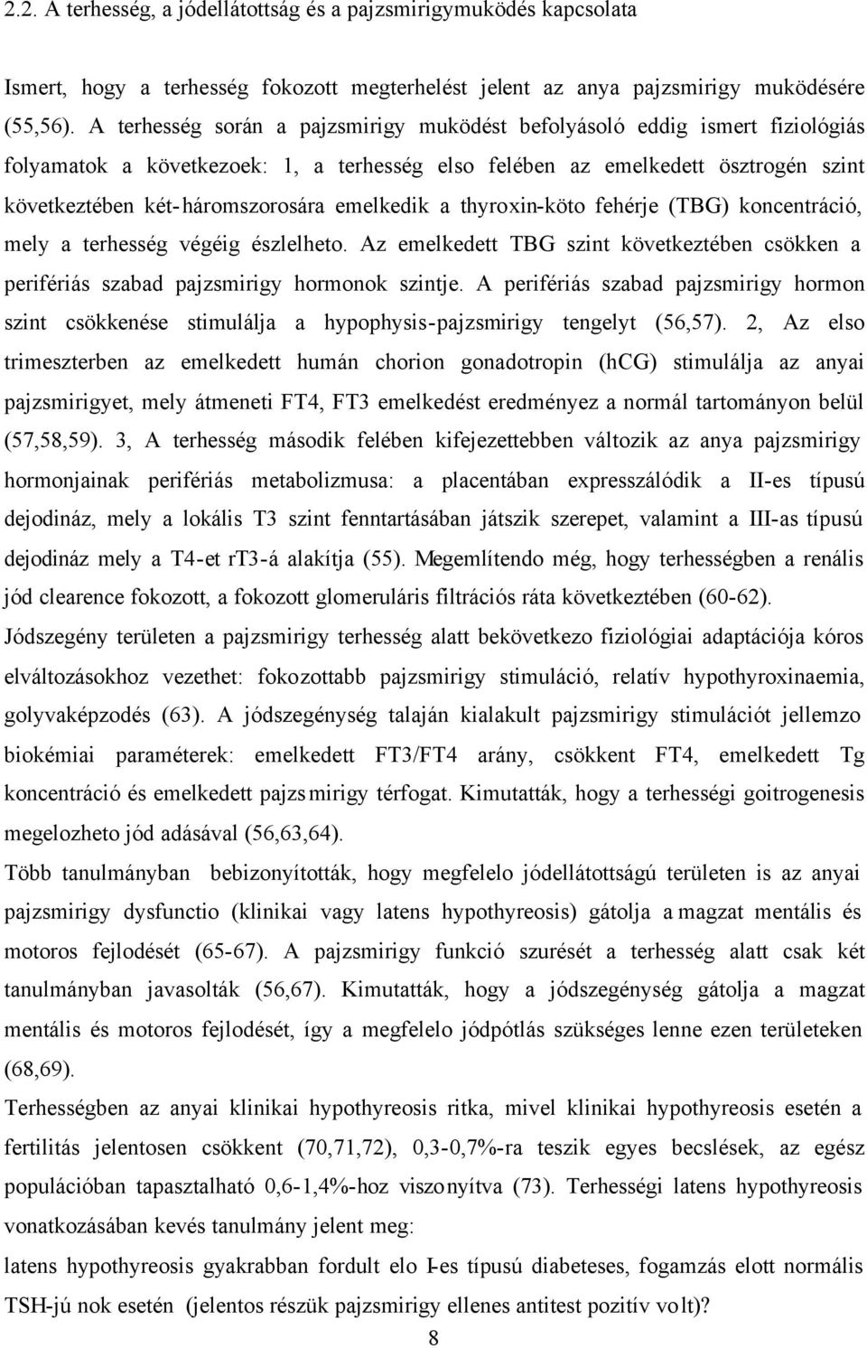 emelkedik a thyroxin-köto fehérje (TBG) koncentráció, mely a terhesség végéig észlelheto. Az emelkedett TBG szint következtében csökken a perifériás szabad pajzsmirigy hormonok szintje.