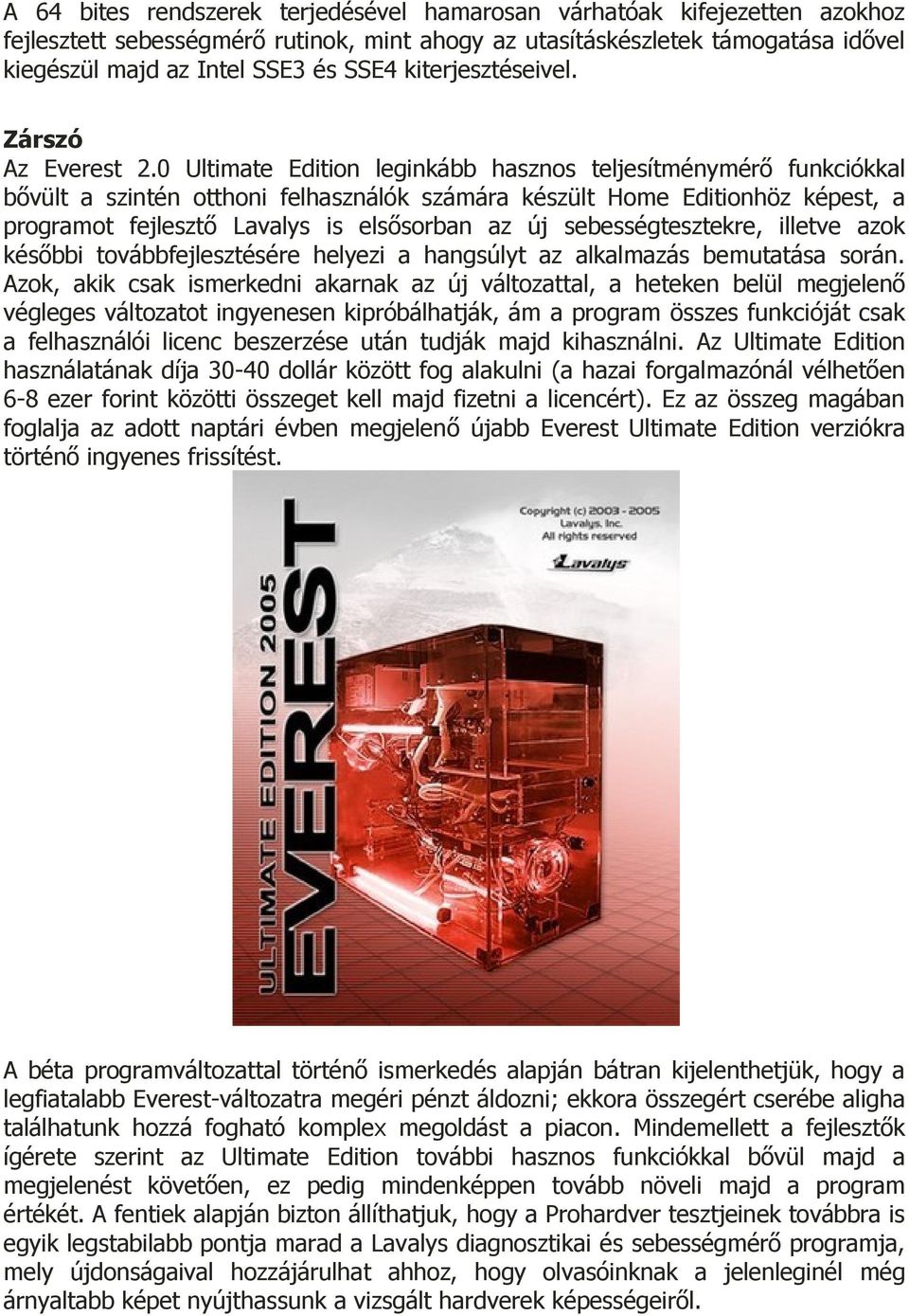 0 Ultimate Edition leginkább hasznos teljesítménymérő funkciókkal bővült a szintén otthoni felhasználók számára készült Home Editionhöz képest, a programot fejlesztő Lavalys is elsősorban az új