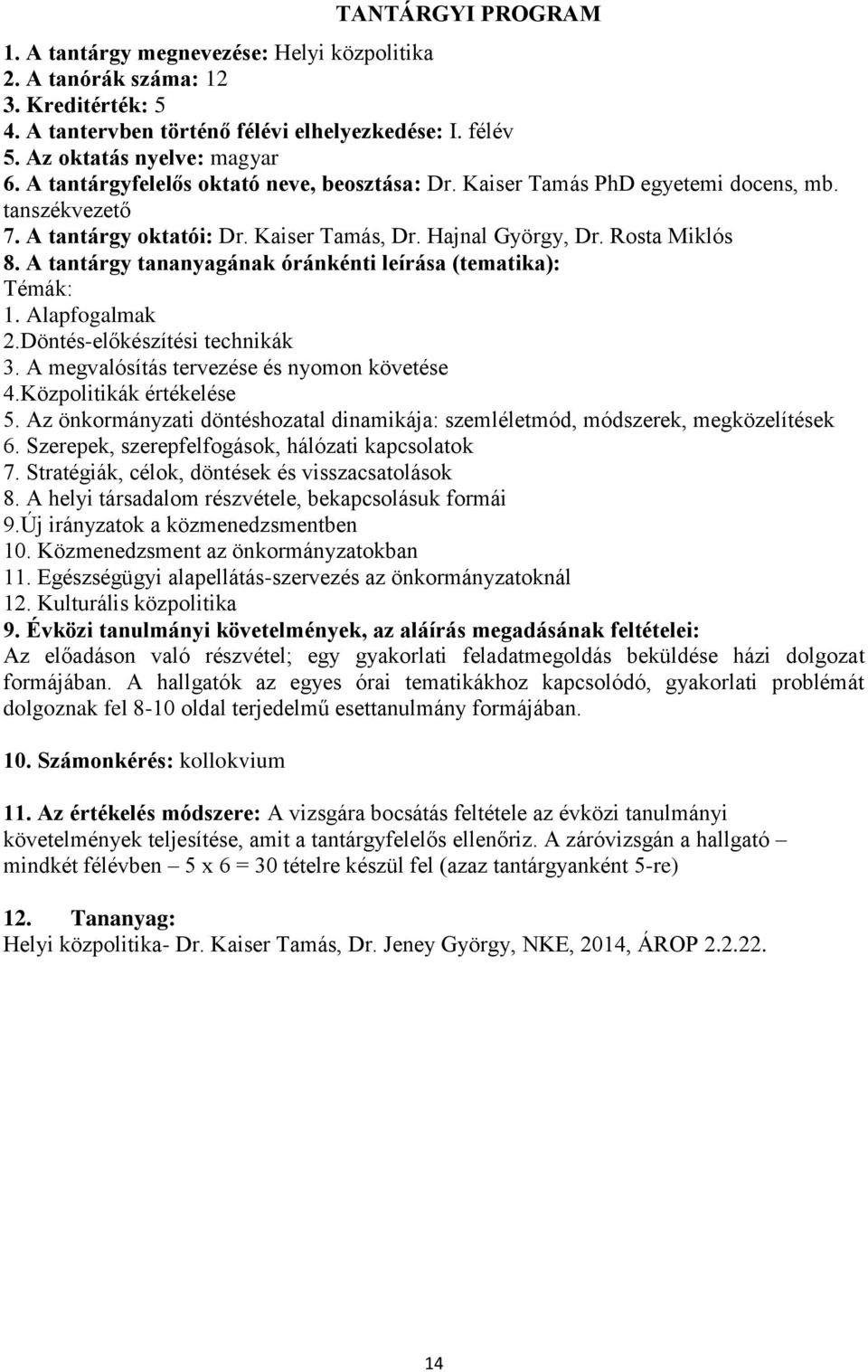 A tantárgy tananyagának óránkénti leírása (tematika): Témák: 1. Alapfogalmak 2.Döntés-előkészítési technikák 3. A megvalósítás tervezése és nyomon követése 4.Közpolitikák értékelése 5.