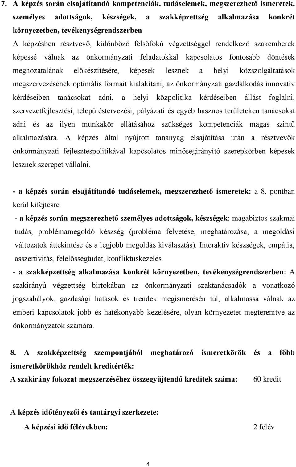 lesznek a helyi közszolgáltatások megszervezésének optimális formáit kialakítani, az önkormányzati gazdálkodás innovatív kérdéseiben tanácsokat adni, a helyi közpolitika kérdéseiben állást foglalni,