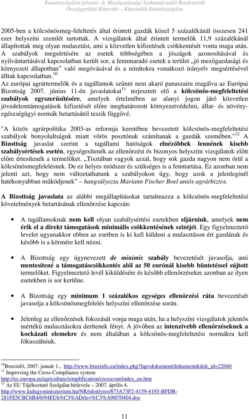 A szabályok megsértésére az esetek többségében a jószágok azonosításával és nyilvántartásával kapcsolatban került sor, a fennmaradó esetek a terület jó mezıgazdasági és környezeti állapotban való