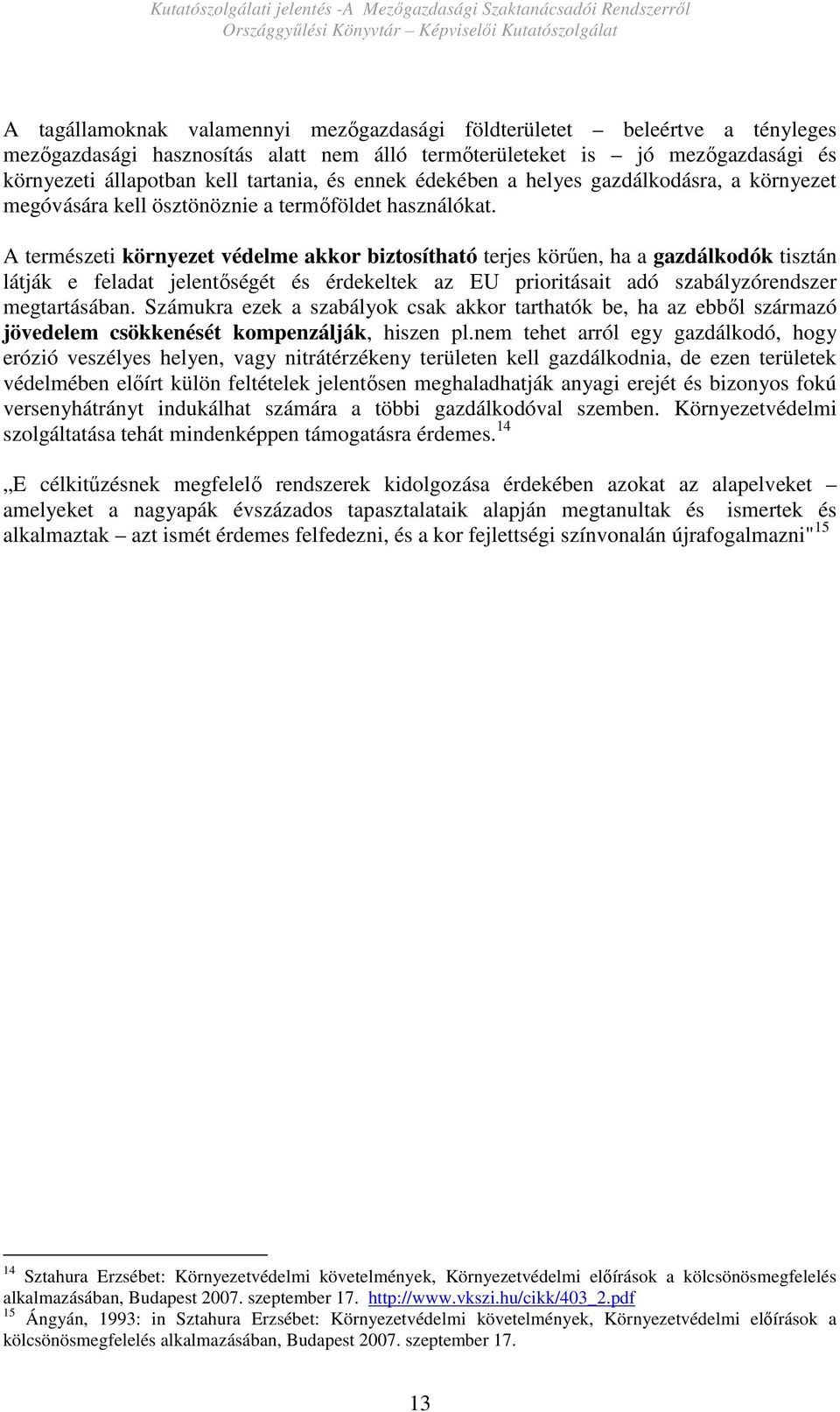 A természeti környezet védelme akkor biztosítható terjes körően, ha a gazdálkodók tisztán látják e feladat jelentıségét és érdekeltek az EU prioritásait adó szabályzórendszer megtartásában.