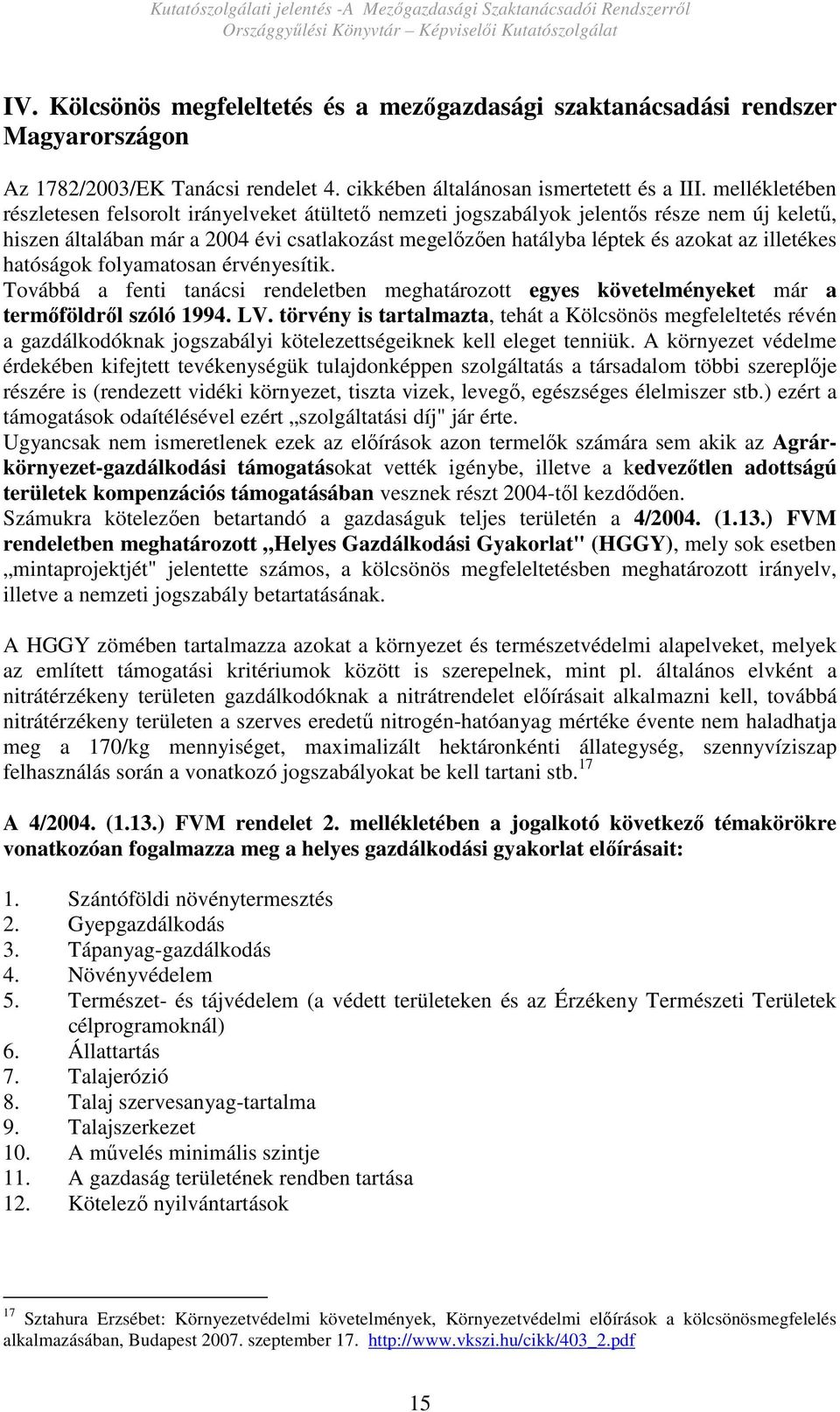 illetékes hatóságok folyamatosan érvényesítik. Továbbá a fenti tanácsi rendeletben meghatározott egyes követelményeket már a termıföldrıl szóló 1994. LV.