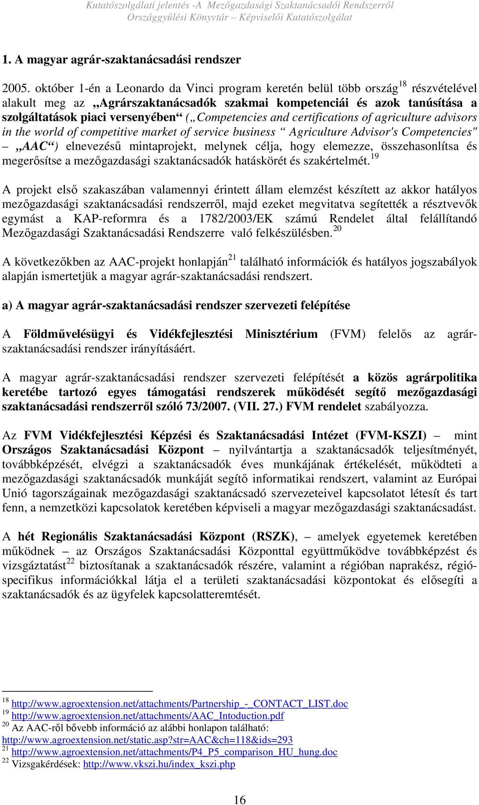 Competencies and certifications of agriculture advisors in the world of competitive market of service business Agriculture Advisor's Competencies" AAC ) elnevezéső mintaprojekt, melynek célja, hogy