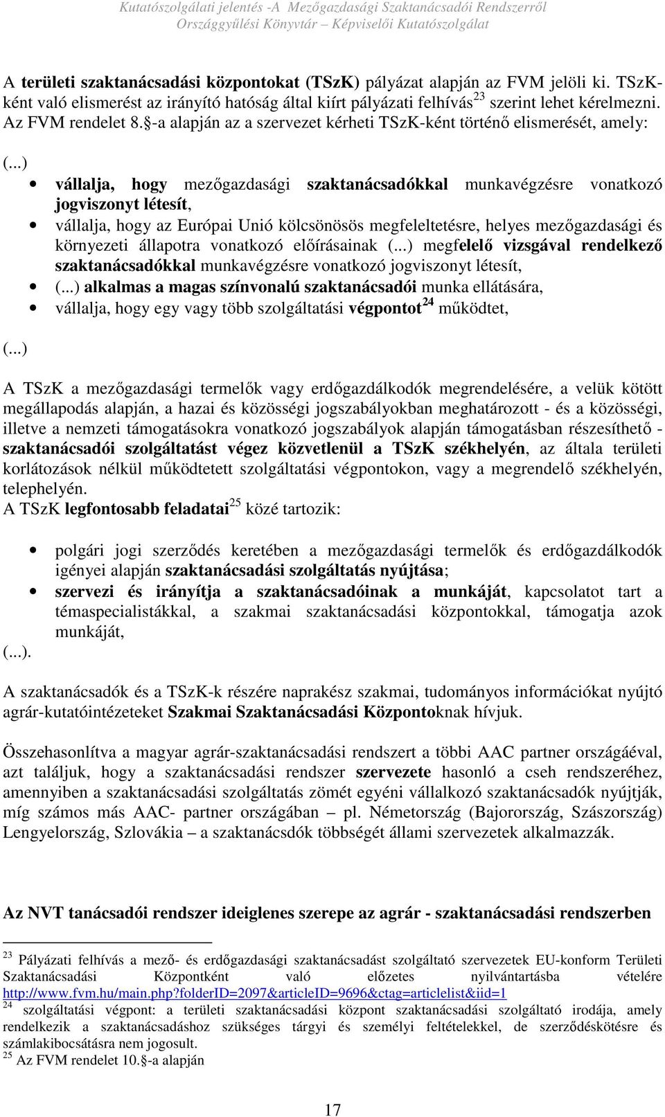 ..) vállalja, hogy mezıgazdasági szaktanácsadókkal munkavégzésre vonatkozó jogviszonyt létesít, vállalja, hogy az Európai Unió kölcsönösös megfeleltetésre, helyes mezıgazdasági és környezeti