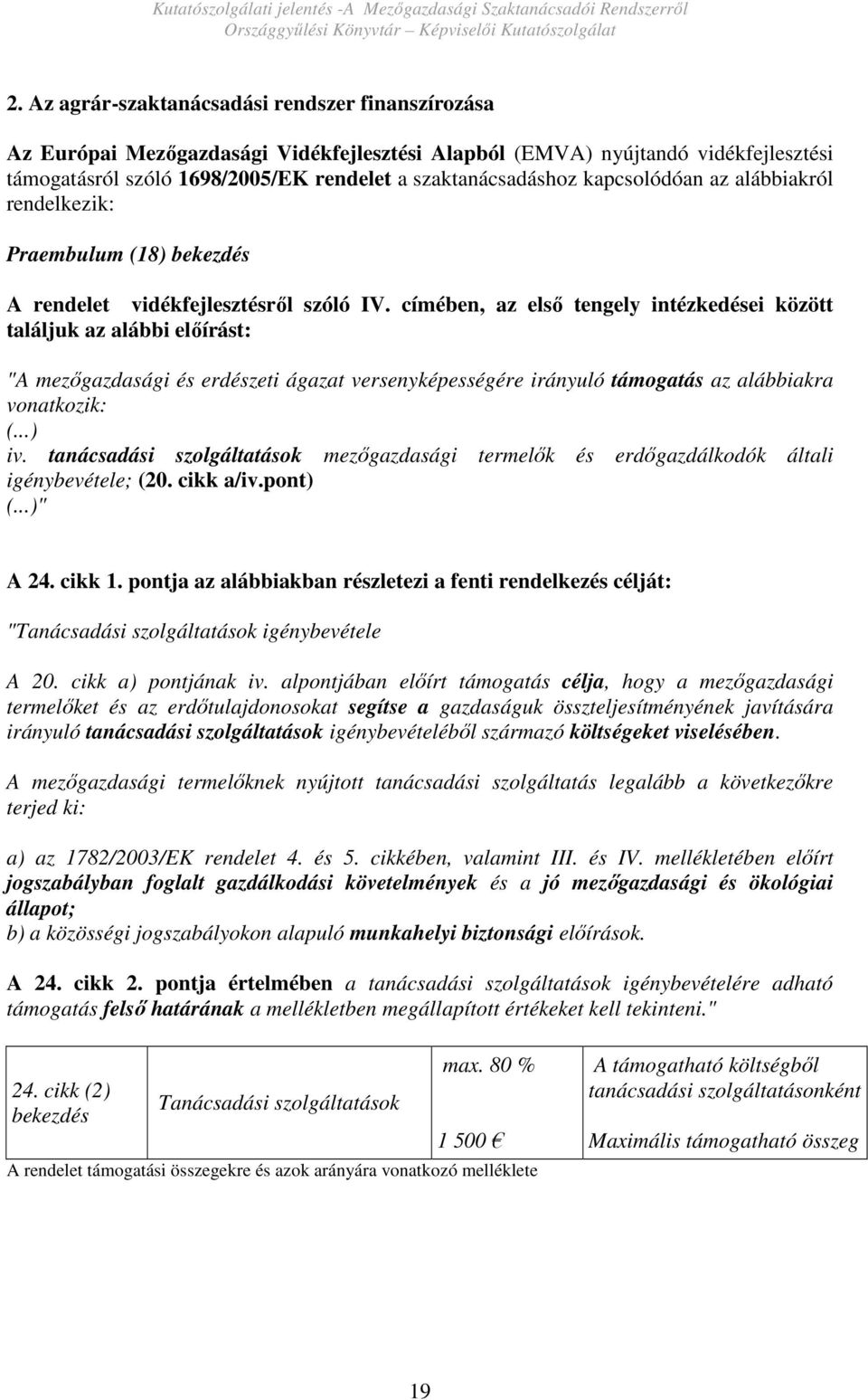 címében, az elsı tengely intézkedései között találjuk az alábbi elıírást: "A mezıgazdasági és erdészeti ágazat versenyképességére irányuló támogatás az alábbiakra vonatkozik: (...) iv.