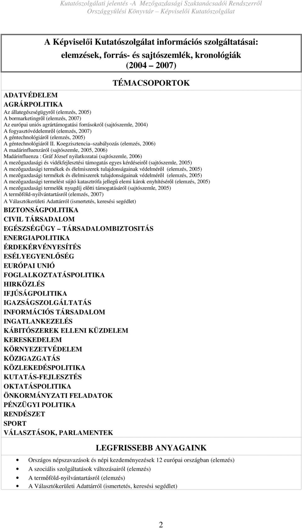 Koegzisztencia szabályozás (elemzés, 2006) A madárinfluenzáról (sajtószemle, 2005, 2006) Madárinfluenza : Gráf József nyilatkozatai (sajtószemle, 2006) A mezıgazdasági és vidékfejlesztési támogatás