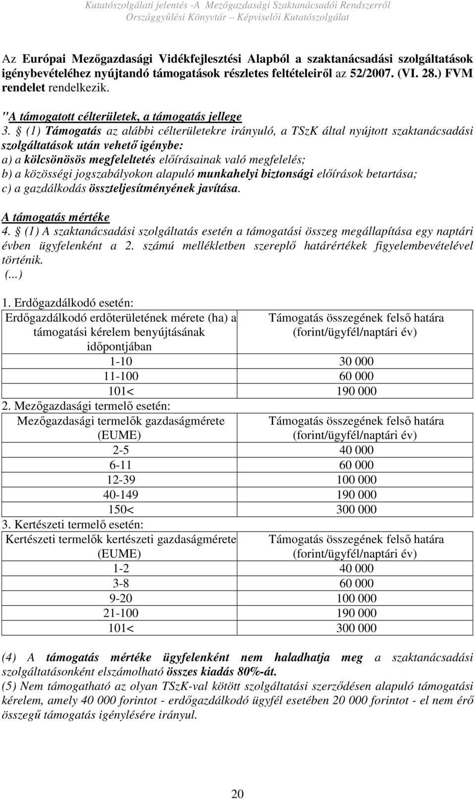 (1) Támogatás az alábbi célterületekre irányuló, a TSzK által nyújtott szaktanácsadási szolgáltatások után vehetı igénybe: a) a kölcsönösös megfeleltetés elıírásainak való megfelelés; b) a közösségi