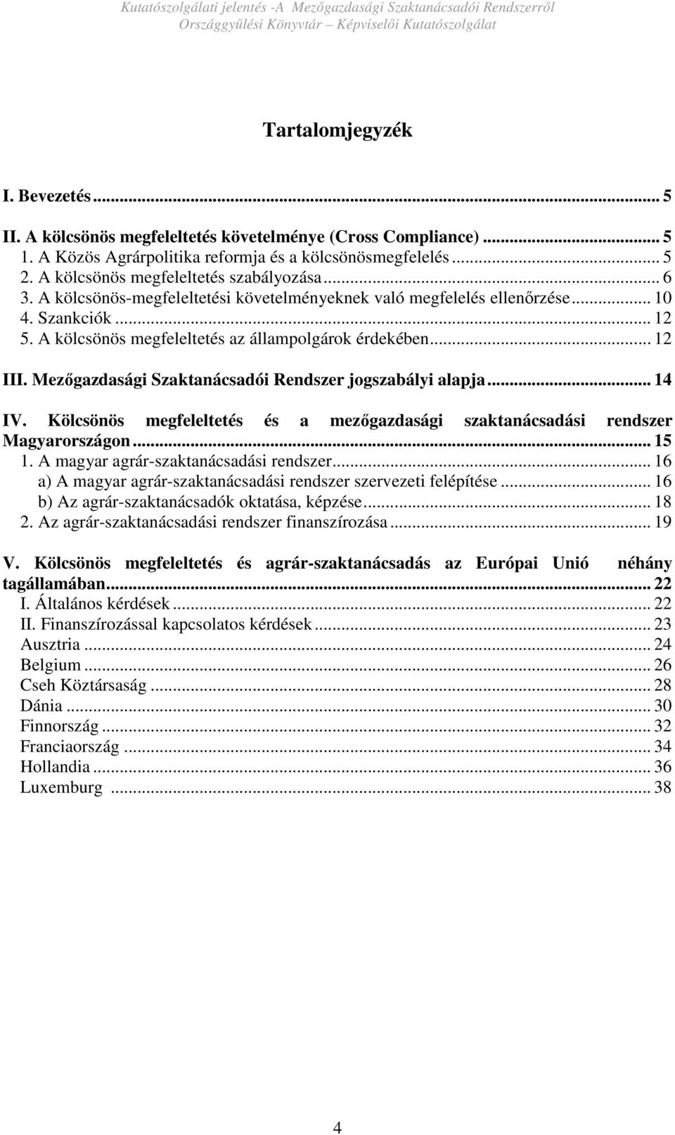 .. 12 III. Mezıgazdasági Szaktanácsadói Rendszer jogszabályi alapja... 14 IV. Kölcsönös megfeleltetés és a mezıgazdasági szaktanácsadási rendszer Magyarországon... 15 1.