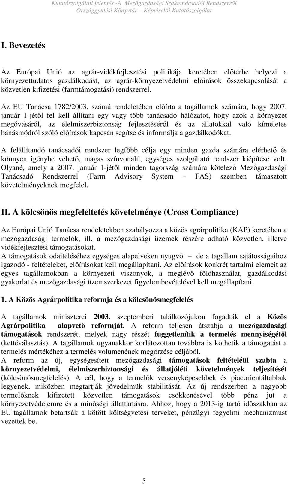 január 1-jétıl fel kell állítani egy vagy több tanácsadó hálózatot, hogy azok a környezet megóvásáról, az élelmiszerbiztonság fejlesztésérıl és az állatokkal való kíméletes bánásmódról szóló