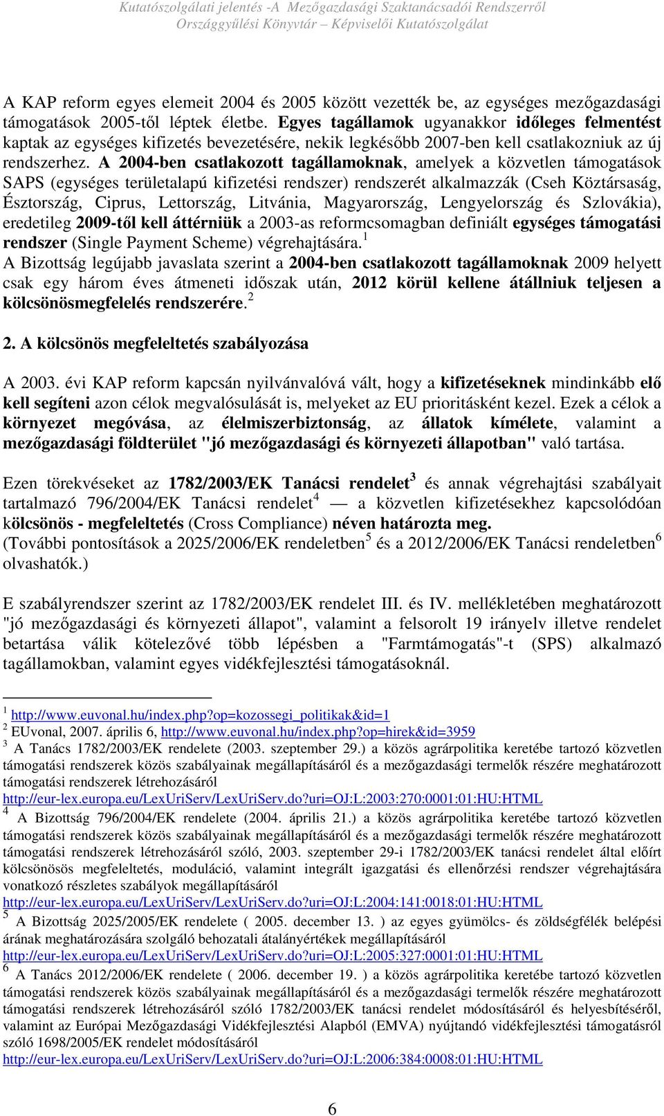 A 2004-ben csatlakozott tagállamoknak, amelyek a közvetlen támogatások SAPS (egységes területalapú kifizetési rendszer) rendszerét alkalmazzák (Cseh Köztársaság, Észtország, Ciprus, Lettország,