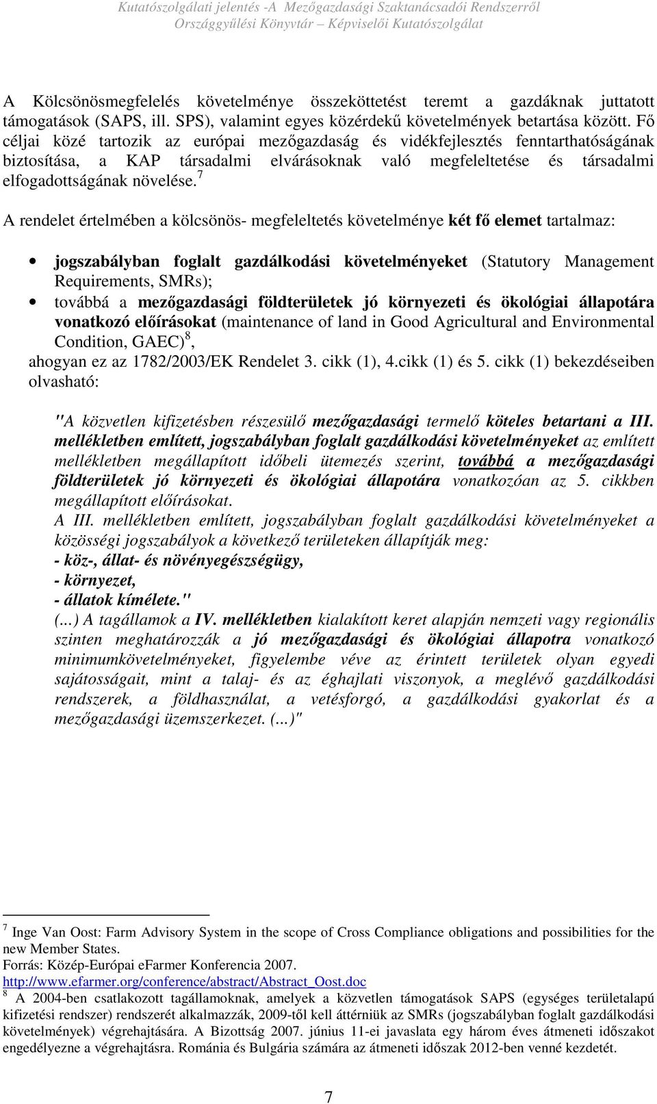 7 A rendelet értelmében a kölcsönös- megfeleltetés követelménye két fı elemet tartalmaz: jogszabályban foglalt gazdálkodási követelményeket (Statutory Management Requirements, SMRs); továbbá a
