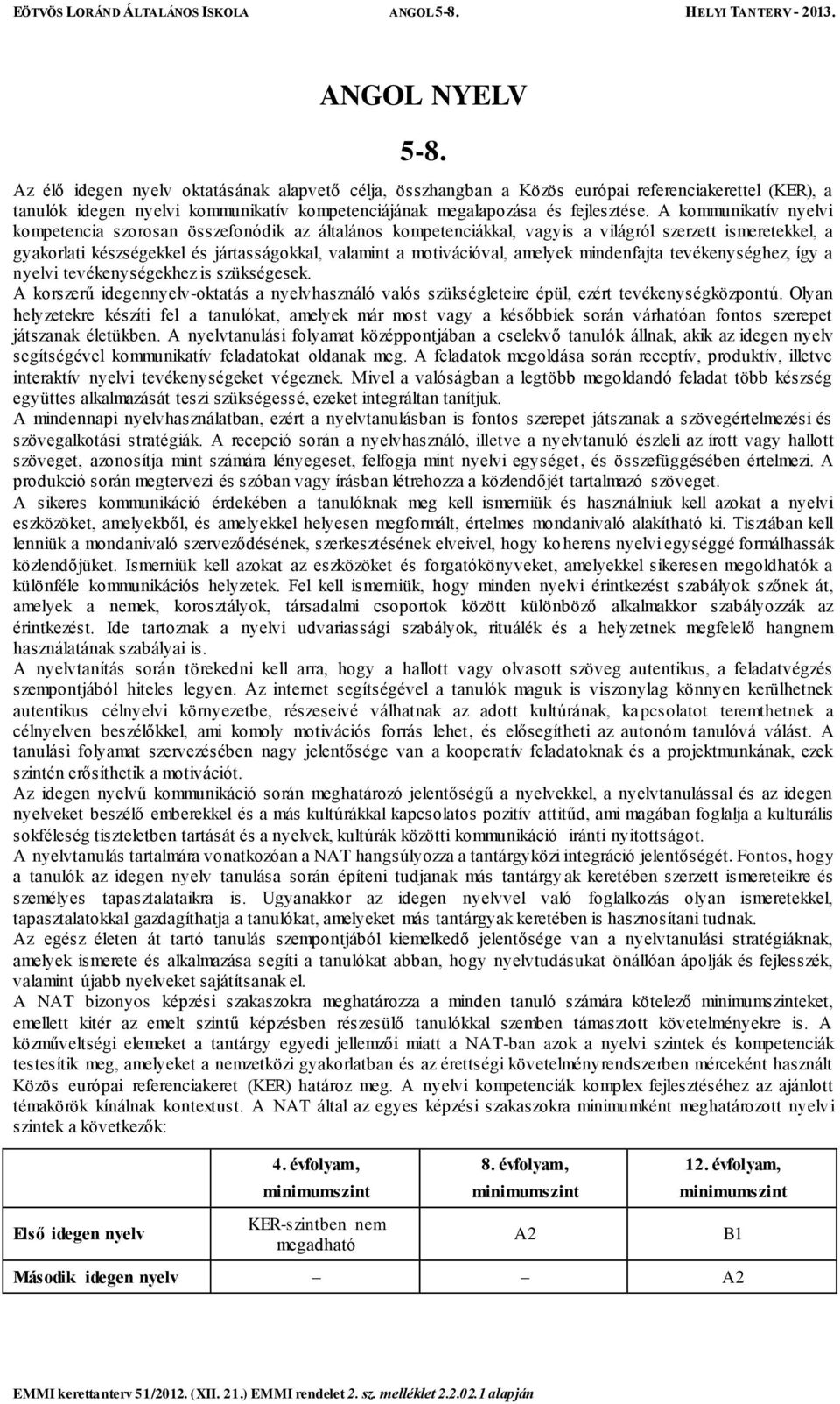 A kommunikatív nyelvi kompetencia szorosan összefonódik az általános kompetenciákkal, vagyis a világról szerzett ismeretekkel, a gyakorlati készségekkel és jártasságokkal, valamint a motivációval,