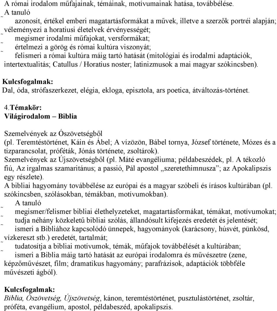 és római kultúra viszonyát; felismeri a római kultúra máig tartó hatását (mitológiai és irodalmi adaptációk, intertextualitás; Catullus / Horatius noster; latinizmusok a mai magyar szókincsben).