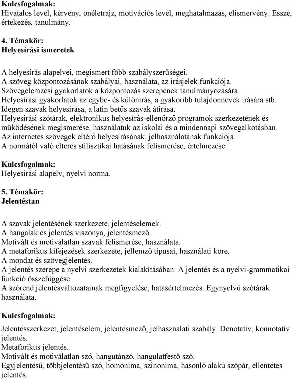 Szövegelemzési gyakorlatok a központozás szerepének tanulmányozására. Helyesírási gyakorlatok az egybe- és különírás, a gyakoribb tulajdonnevek írására stb.