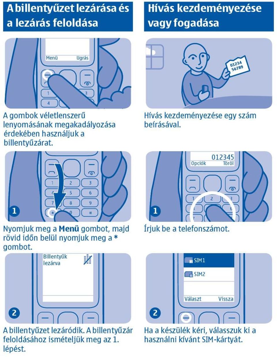0345 Opciók Töröl Nyomjuk meg a Menü gombot, majd rövid időn belül nyomjuk meg a * gombot.