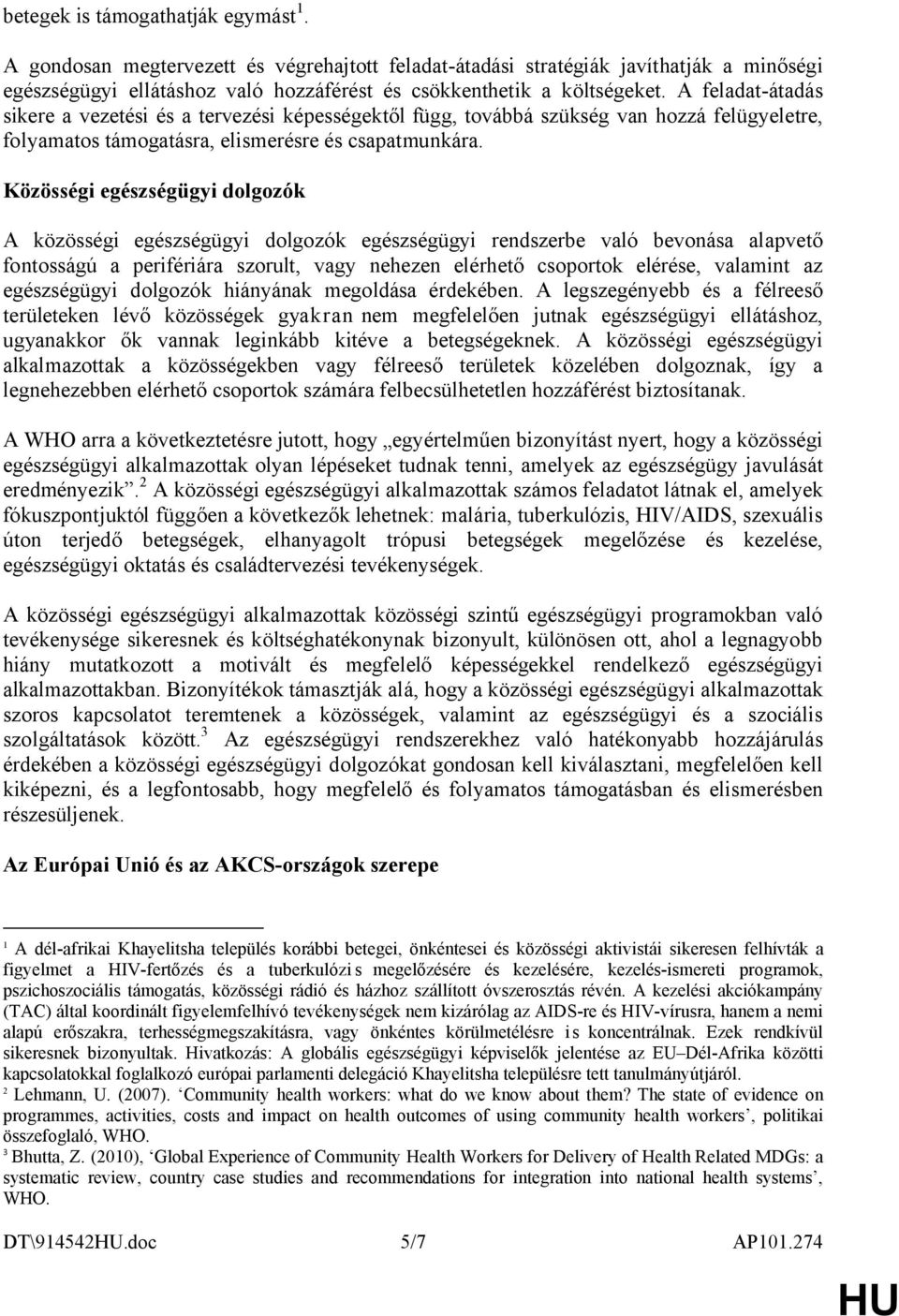 Közösségi egészségügyi dolgozók A közösségi egészségügyi dolgozók egészségügyi rendszerbe való bevonása alapvető fontosságú a perifériára szorult, vagy nehezen elérhető csoportok elérése, valamint az