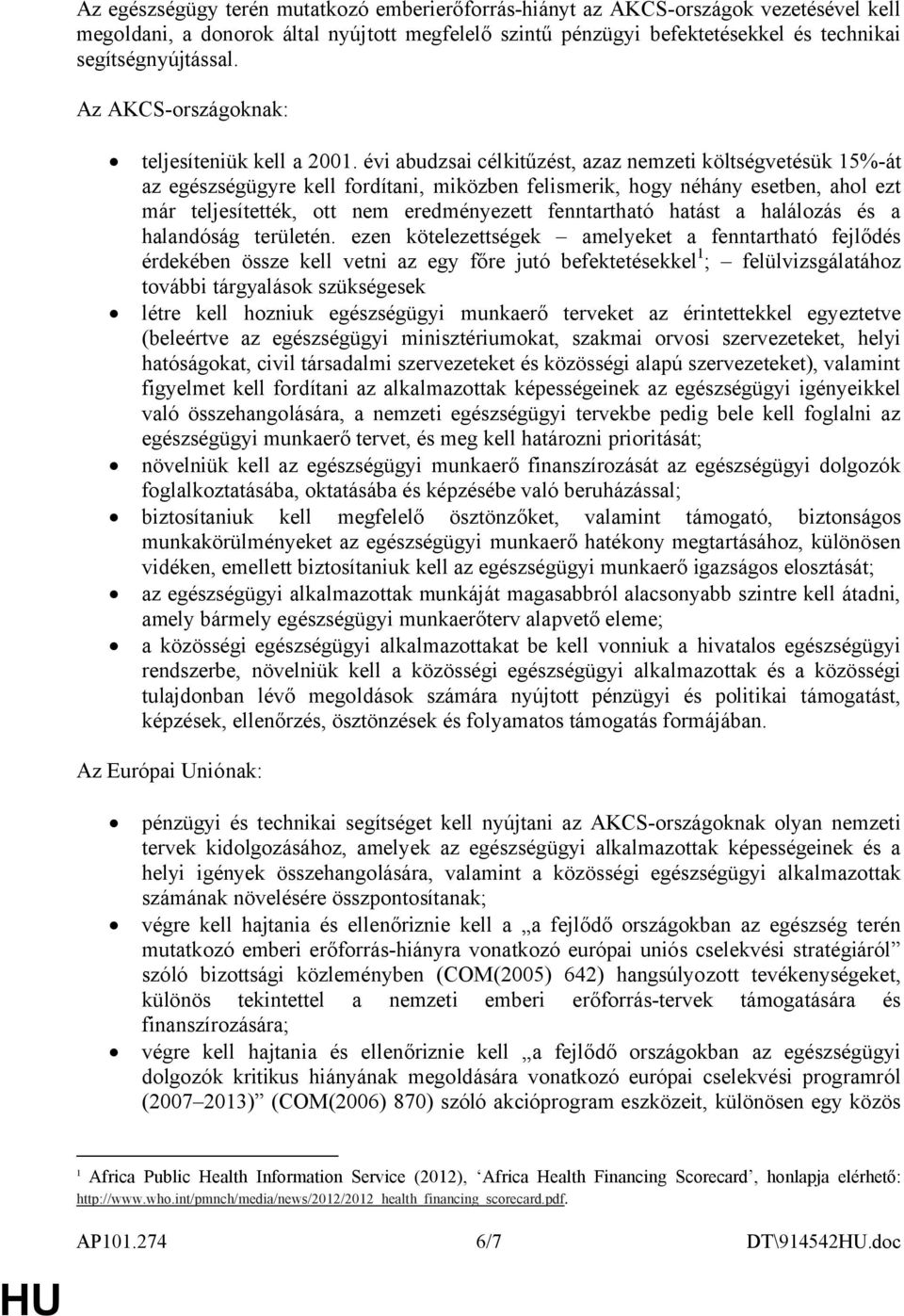 évi abudzsai célkitűzést, azaz nemzeti költségvetésük 5%-át az egészségügyre kell fordítani, miközben felismerik, hogy néhány esetben, ahol ezt már teljesítették, ott nem eredményezett fenntartható