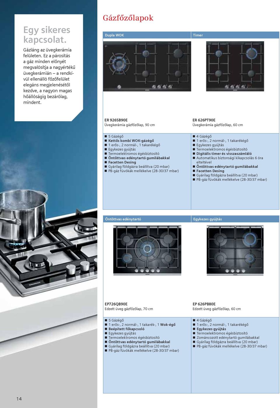 Gázfőzőlapok Dupla WOK Timer ER 926SB90E Üvegkerámia gázfőzőlap, 90 cm ER 626PT90E Üvegkerámia gázfőzőlap, 60 cm 5 Gázégő Kettős kombi WOK-gázégő 1 erős-, 2 normál-, 1 takarékégő Egykezes gyújtás