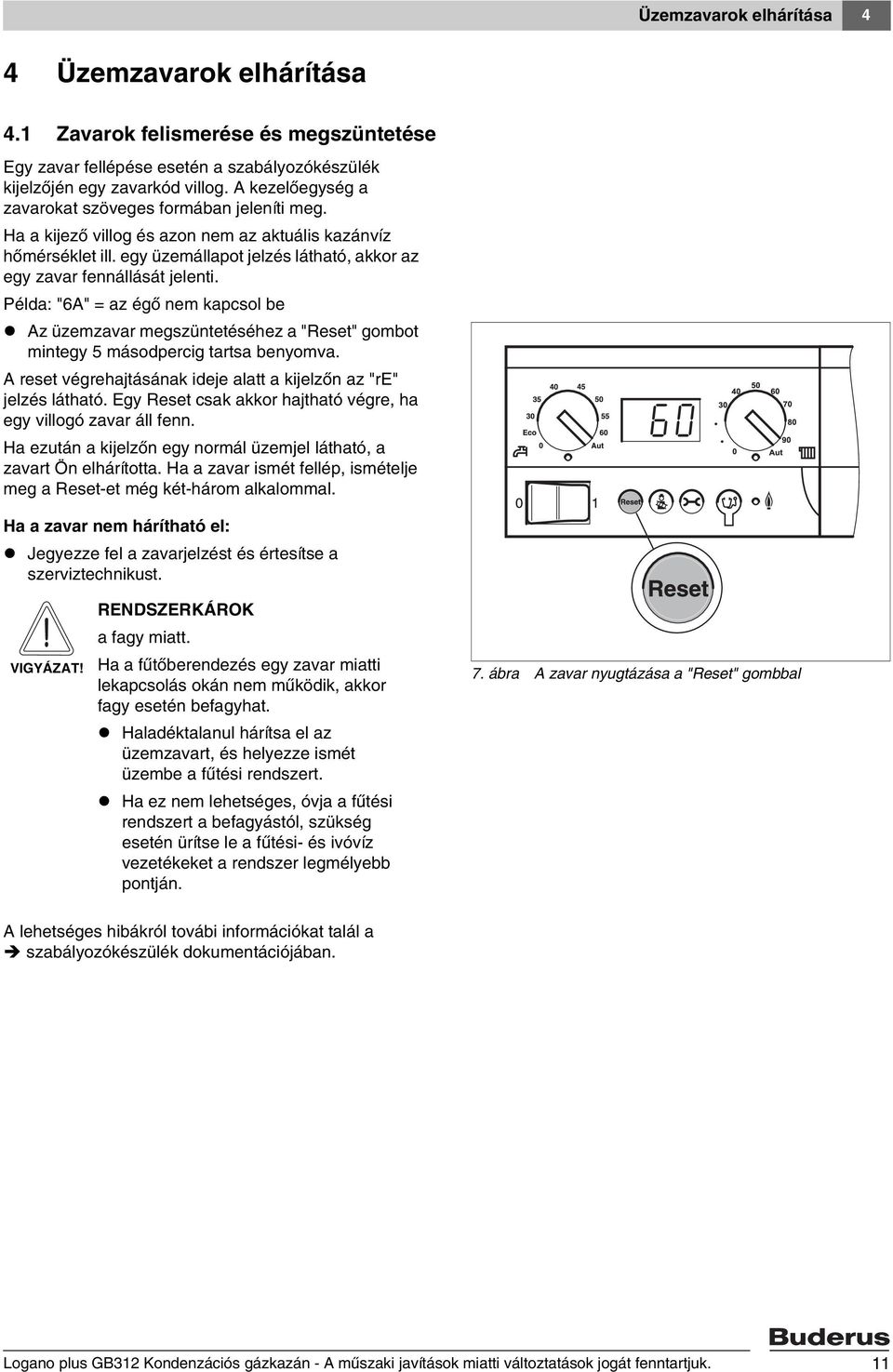 Példa: "6A" = az égő nem kapcsol be Az üzemzavar megszüntetéséhez a "Reset" gombot mintegy 5 másodpercig tartsa benyomva. A reset végrehajtásának ideje alatt a kijelzőn az "re" jelzés látható.