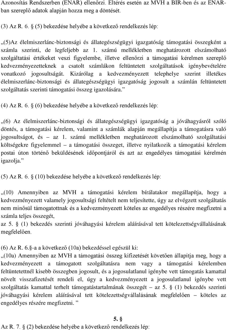 számú mellékletben meghatározott elszámolható szolgáltatási értékeket veszi figyelembe, illetve ellenőrzi a támogatási kérelmen szereplő kedvezményezetteknek a csatolt számlákon feltüntetett