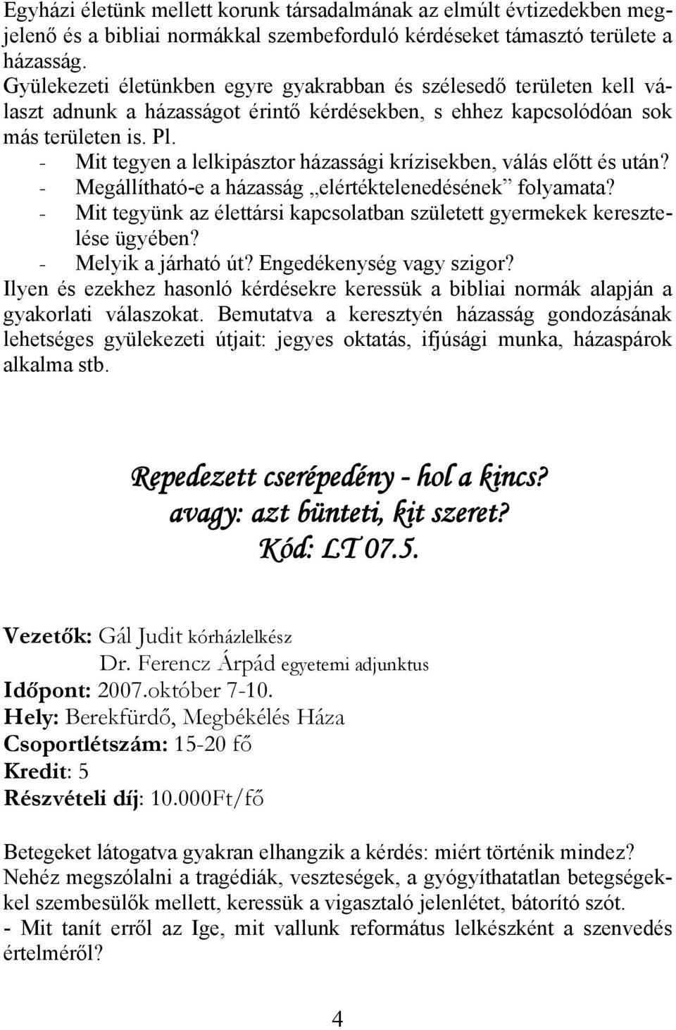 - Mit tegyen a lelkipásztor házassági krízisekben, válás előtt és után? - Megállítható-e a házasság elértéktelenedésének folyamata?