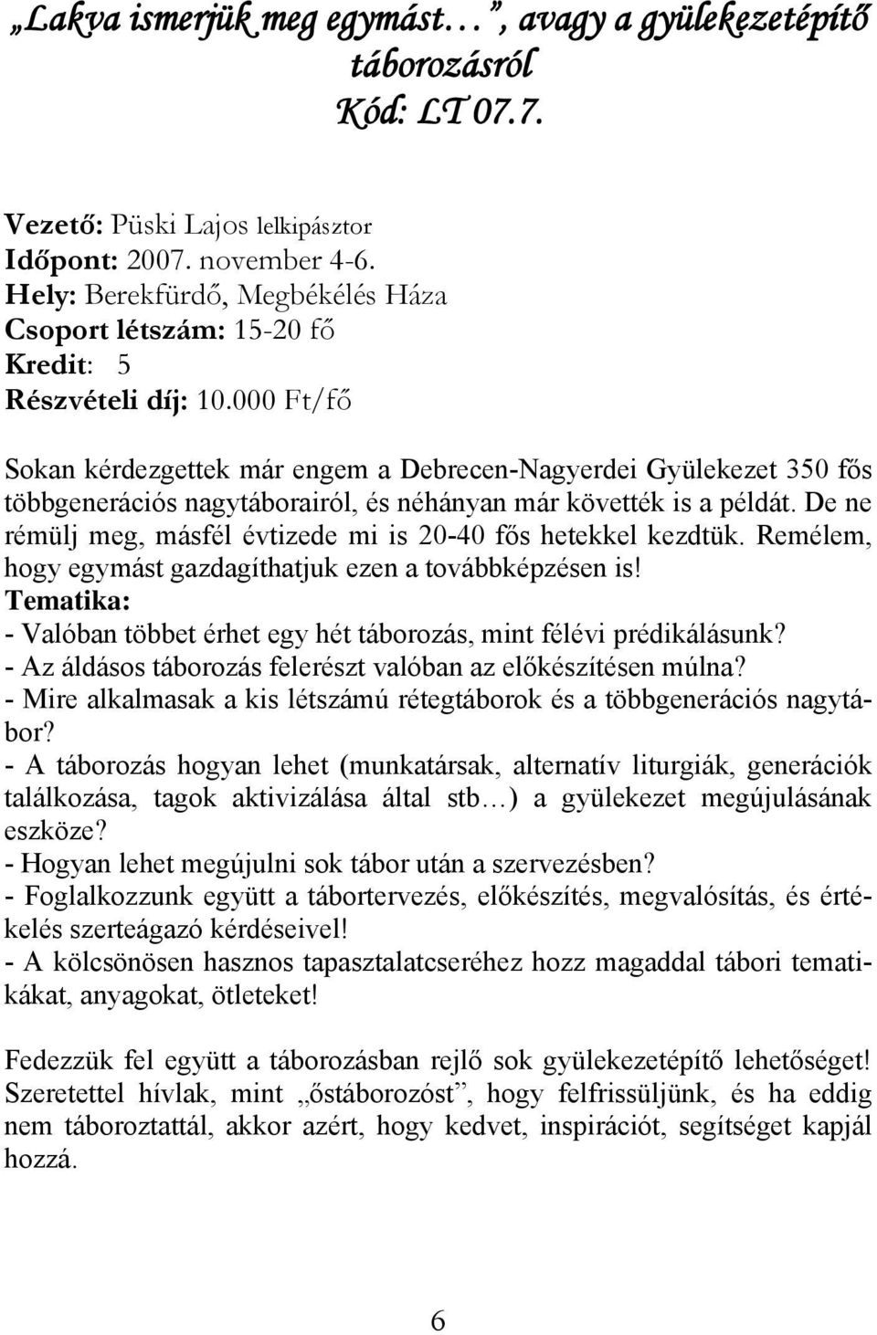 De ne rémülj meg, másfél évtizede mi is 20-40 fős hetekkel kezdtük. Remélem, hogy egymást gazdagíthatjuk ezen a továbbképzésen is!