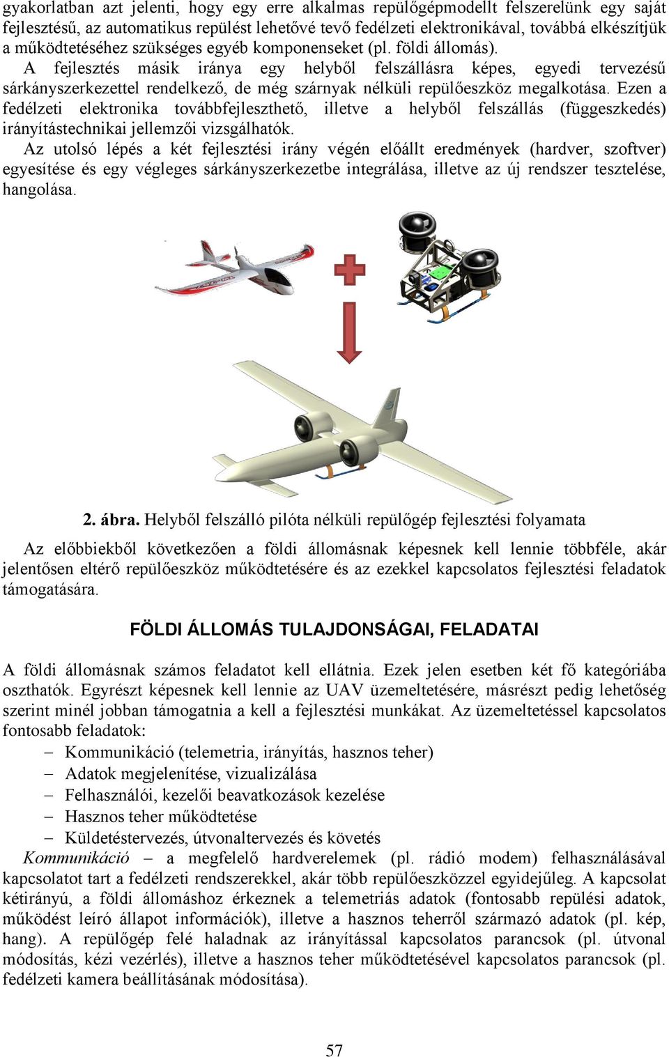 A fejlesztés másik iránya egy helyből felszállásra képes, egyedi tervezésű sárkányszerkezettel rendelkező, de még szárnyak nélküli repülőeszköz megalkotása.