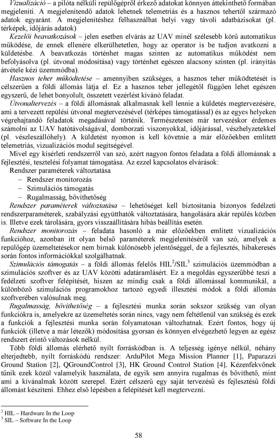 térképek, időjárás adatok) Kezelői beavatkozások jelen esetben elvárás az UAV minél szélesebb körű automatikus működése, de ennek ellenére elkerülhetetlen, hogy az operator is be tudjon avatkozni a