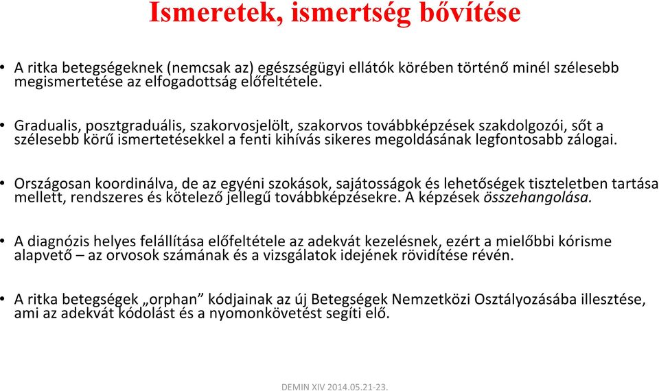 Országosan koordinálva, de az egyéni szokások, sajátosságok és lehetőségek tiszteletben tartása mellett, rendszeres és kötelező jellegű továbbképzésekre. A képzések összehangolása.